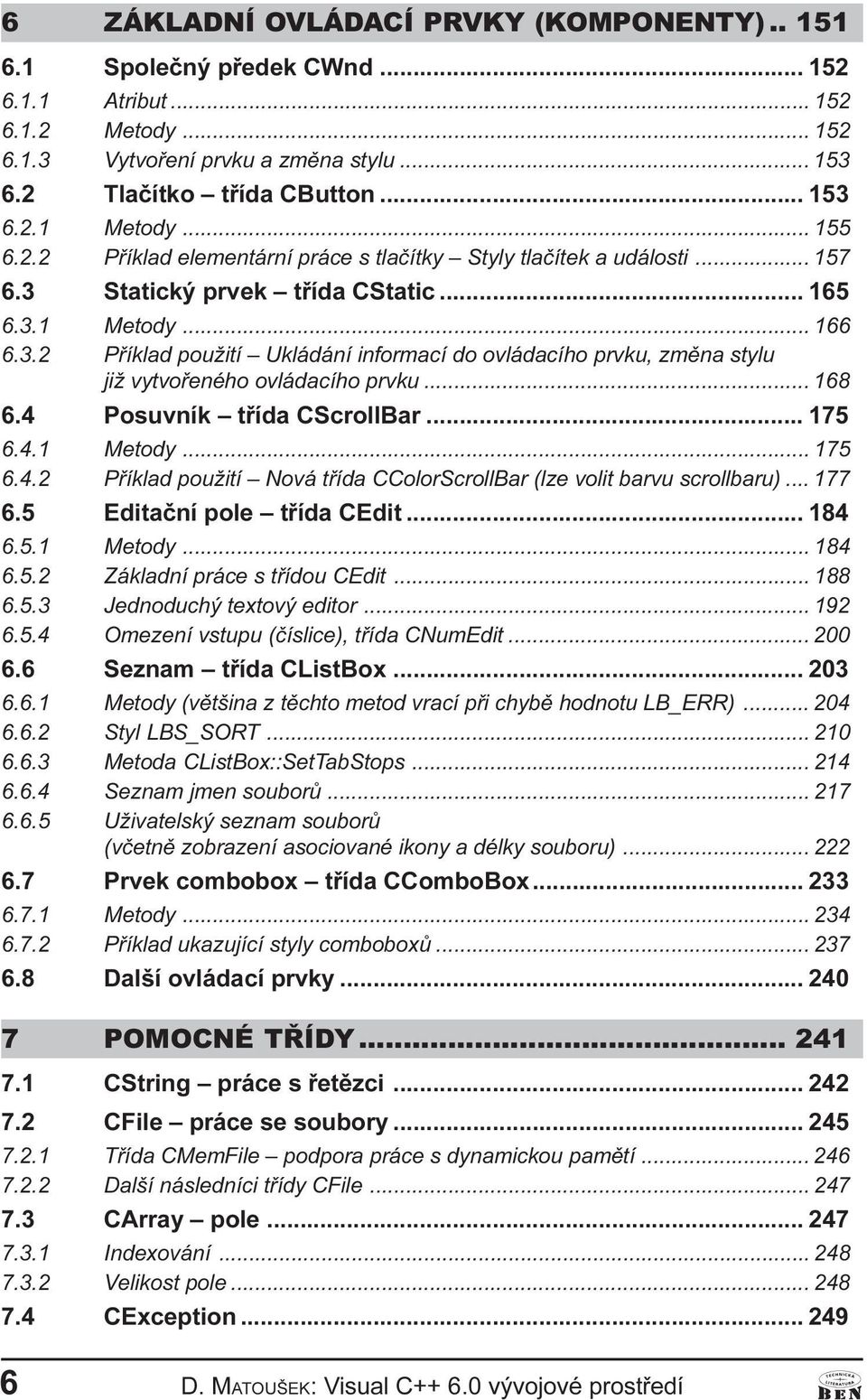 vytvoøeého ovládacího prvku 168 6 4Posuvík tøída CScrollBar 175 6 4 1 Metody 175 6 4 2 Pøíklad použití Nová tøída CColorScrollBar (lze volit barvu scrollbaru) 177 6 5 Editaèí pole tøída CEdit 184 6 5