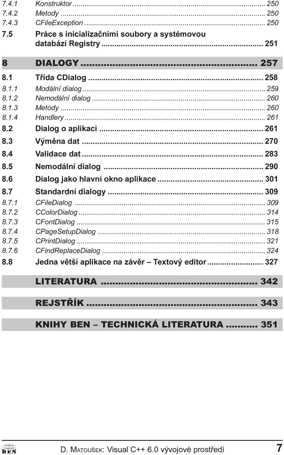 Dialog jako hlaví oko aplikace 301 8 7 Stadardí dialogy 309 8 7 1 CFileDialog 309 8 7 2 CColorDialog 314 8 7 3 CFotDialog 315 8 7 4 CPageSetupDialog 318 8 7 5 CPritDialog 321 8