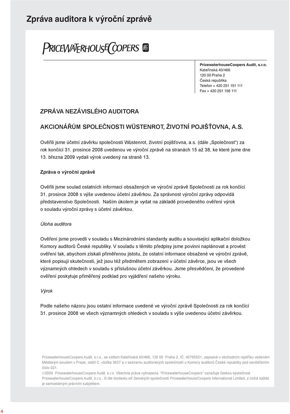 prosince 2008 uvedenou ve výroční zprávě na stranách 15 až 38, ke které jsme dne 13. března 2009 vydali výrok uvedený na straně 13.