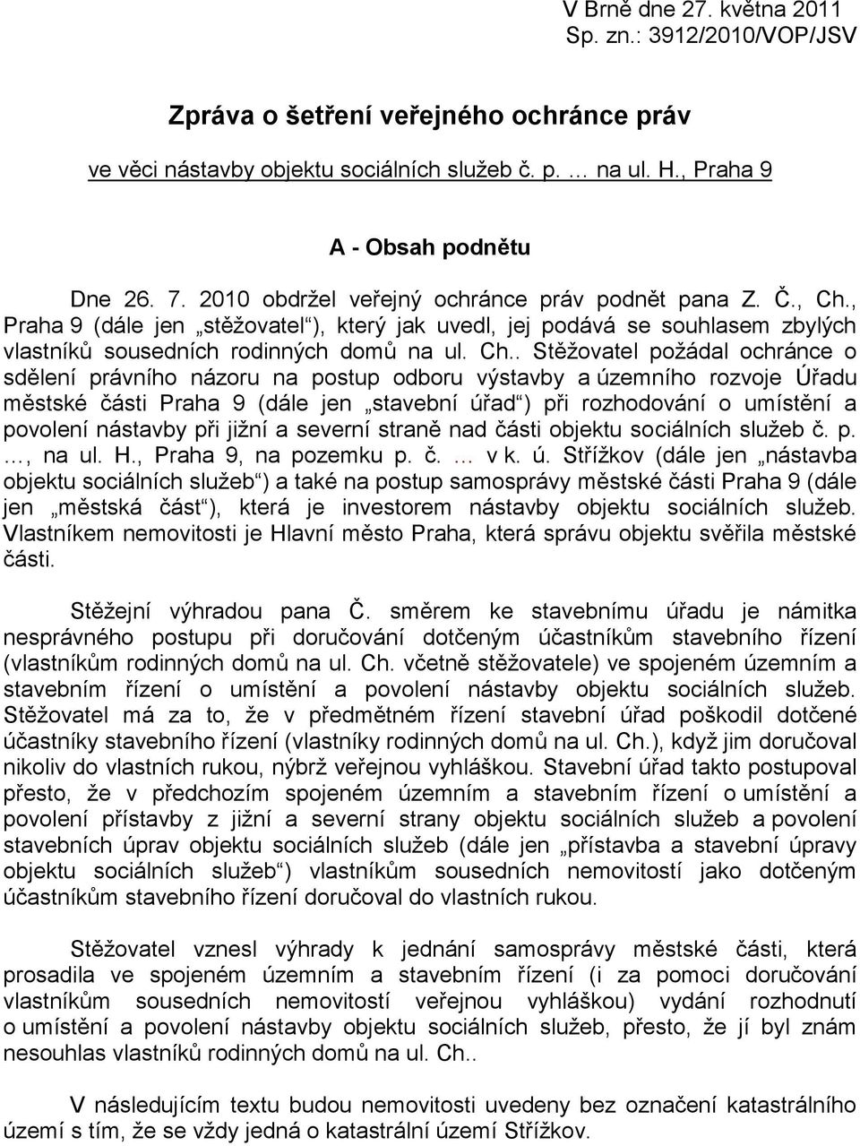 , Praha 9 (dále jen stěžovatel ), který jak uvedl, jej podává se souhlasem zbylých vlastníků sousedních rodinných domů na ul. Ch.