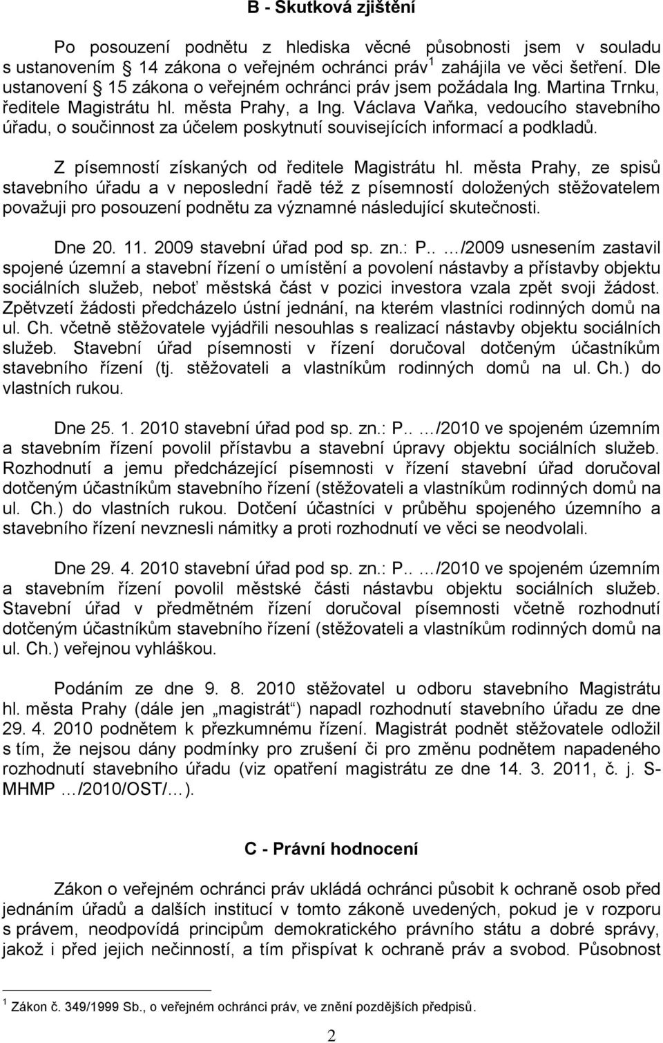 Václava Vaňka, vedoucího stavebního úřadu, o součinnost za účelem poskytnutí souvisejících informací a podkladů. Z písemností získaných od ředitele Magistrátu hl.