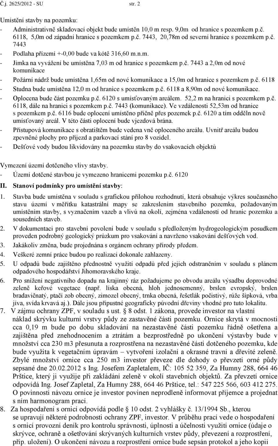 č. 6118 - Studna bude umístěna 12,0 m od hranice s pozemkem p.č. 6118 a 8,90m od nové komunikace. - Oplocena bude část pozemku p.č. 6120 s umísťovaným areálem. 52,2 m na hranici s pozemkem p.č. 6118, dále na hranici s pozemkem p.