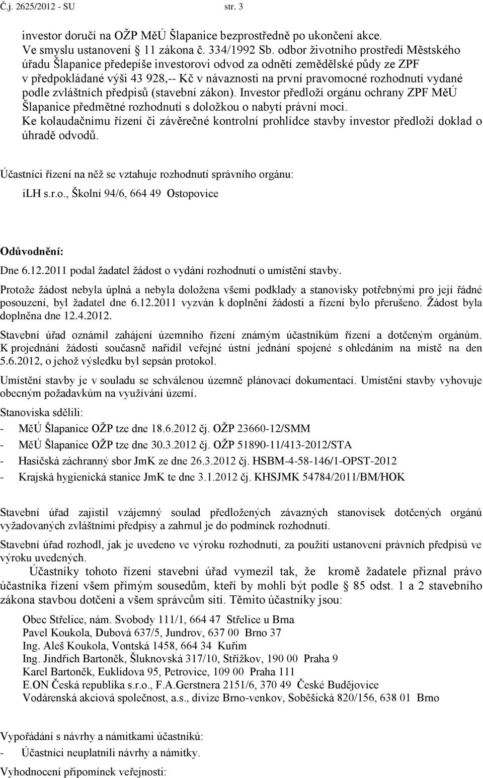 podle zvláštních předpisů (stavební zákon). Investor předloží orgánu ochrany ZPF MěÚ Šlapanice předmětné rozhodnutí s doložkou o nabytí právní moci.