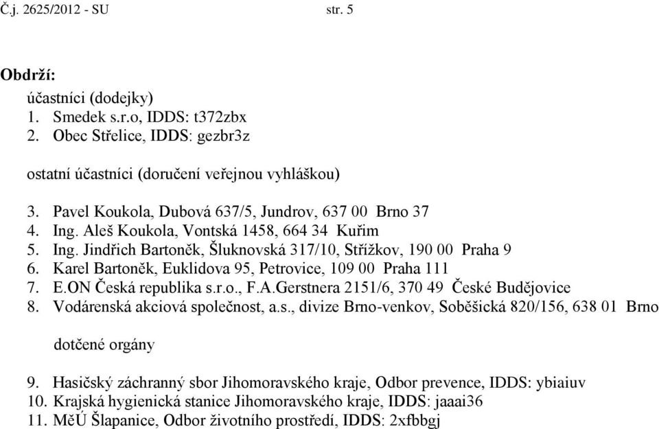 Karel Bartoněk, Euklidova 95, Petrovice, 109 00 Praha 111 7. E.ON Česká republika s.r.o., F.A.Gerstnera 2151/6, 370 49 České Budějovice 8. Vodárenská akciová společnost, a.s., divize Brno-venkov, Soběšická 820/156, 638 01 Brno dotčené orgány 9.