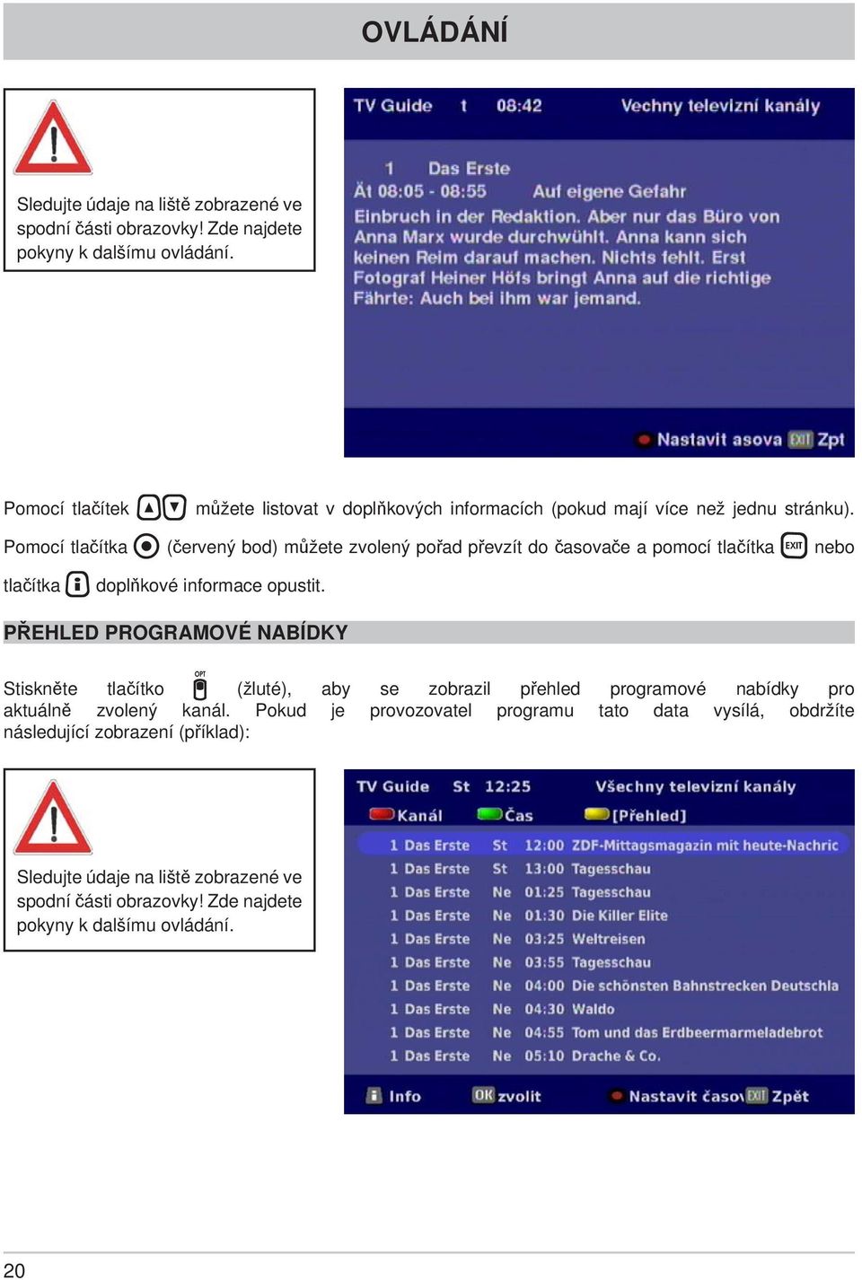 Pomocí tlačítka (červený bod) můžete zvolený pořad převzít do časovače a pomocí tlačítka nebo tlačítka doplňkové informace opustit.