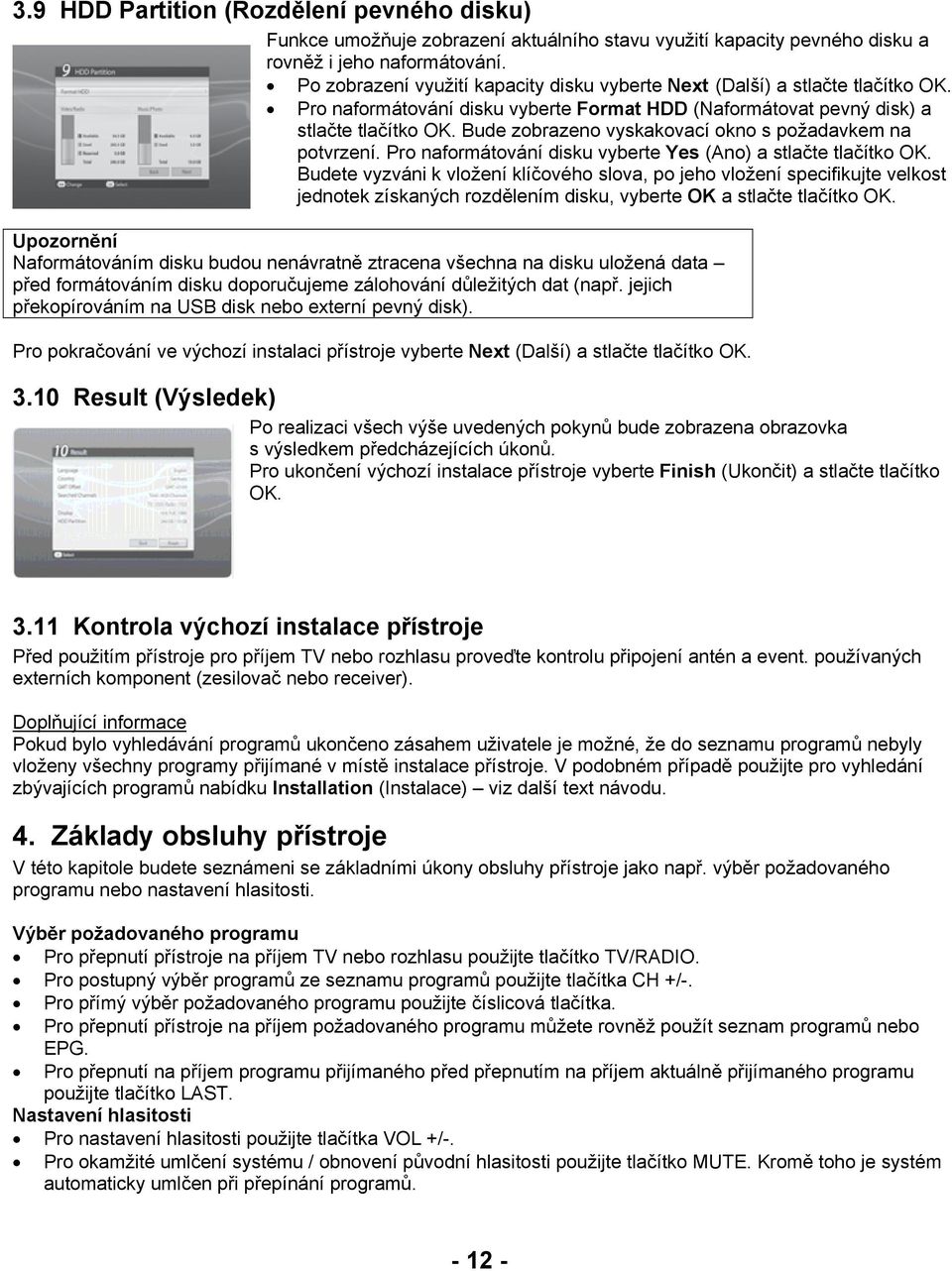 Bude zobrazeno vyskakovací okno s požadavkem na potvrzení. Pro naformátování disku vyberte Yes (Ano) a stlačte tlačítko OK.