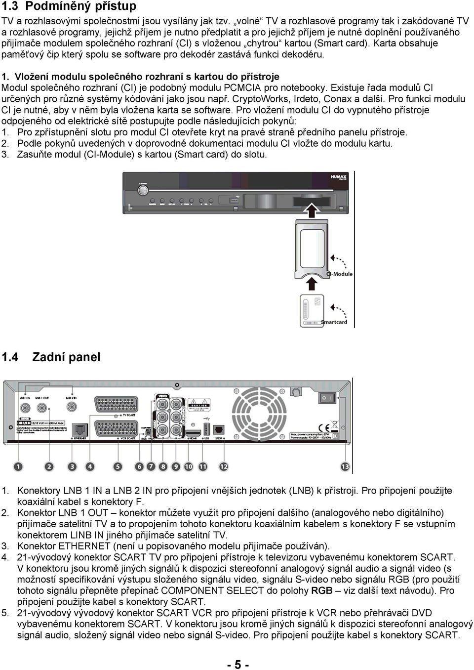 (CI) s vloženou chytrou kartou (Smart card). Karta obsahuje paměťový čip který spolu se software pro dekodér zastává funkci dekodéru. 1.