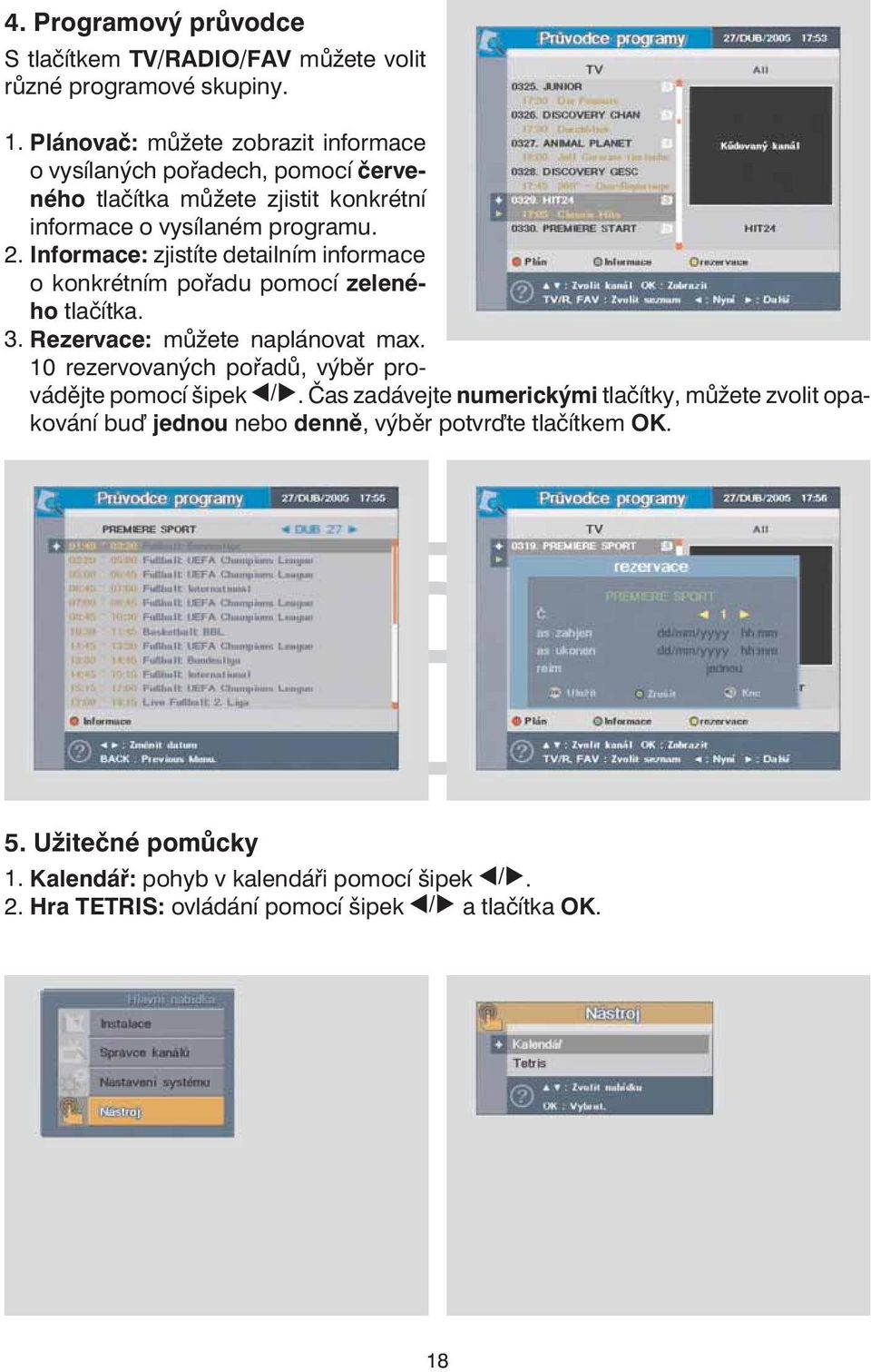 Informace: zjistíte detailním informace o konkrétním pořadu pomocí zeleného tlačítka. 3. Rezervace: můžete naplánovat max.