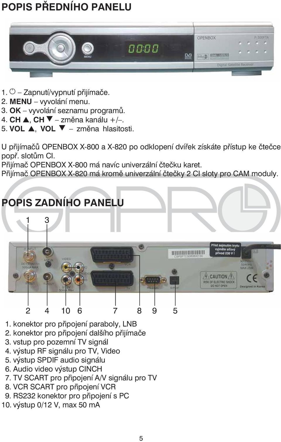 Přijímač OPENBOX X-820 má kromě univerzální čtečky 2 CI sloty pro CAM moduly. POPIS ZADNÍHO PANELU 1 3 2 4 10 6 7 8 9 5 1. konektor pro připojení paraboly, LNB 2.