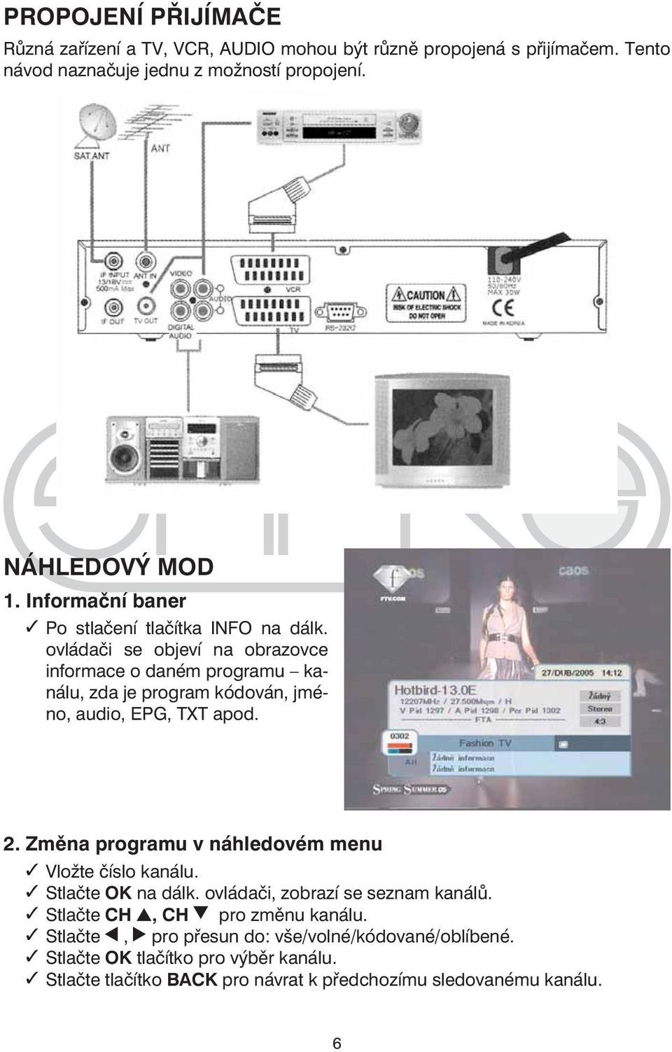 ovládači se objeví na obrazovce informace o daném programu kanálu, zda je program kódován, jméno, audio, EPG, TXT apod. 2.