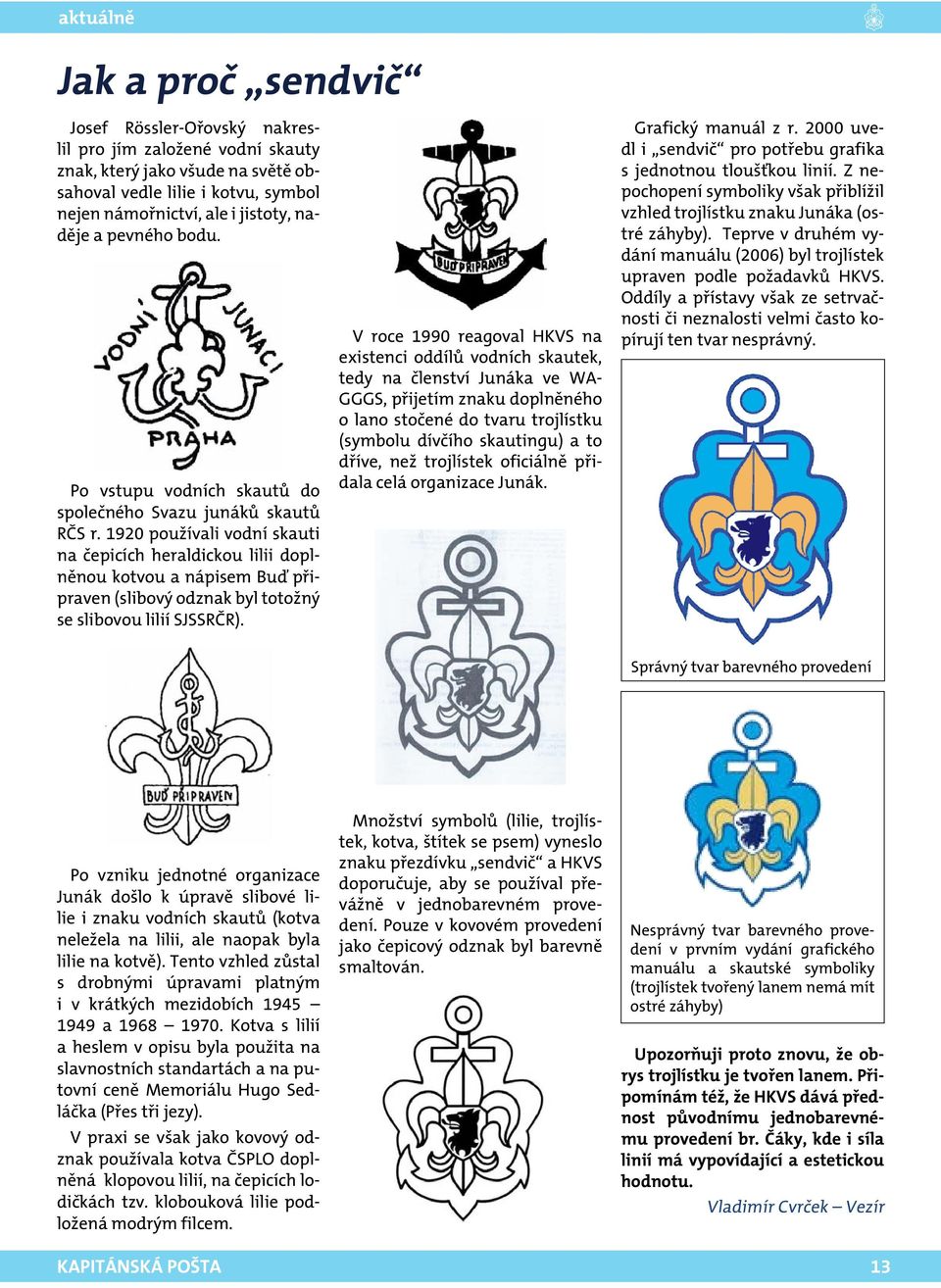 1920 používali vodní skauti na čepicích heraldickou lilii doplněnou kotvou a nápisem Buď připraven (slibový odznak byl totožný se slibovou lilií SJSSRČR).