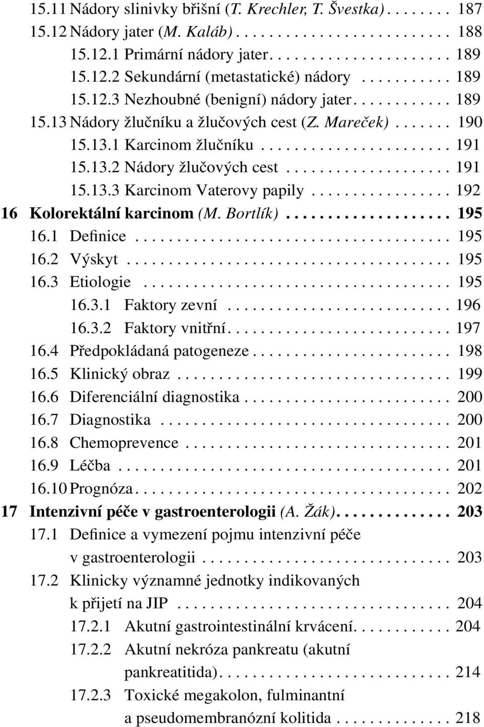 13.1 Karcinom žlučníku....................... 191 15.13.2 Nádory žlučových cest.................... 191 15.13.3 Karcinom Vaterovy papily................. 192 16 Kolorektální karcinom (M. Bortlík).