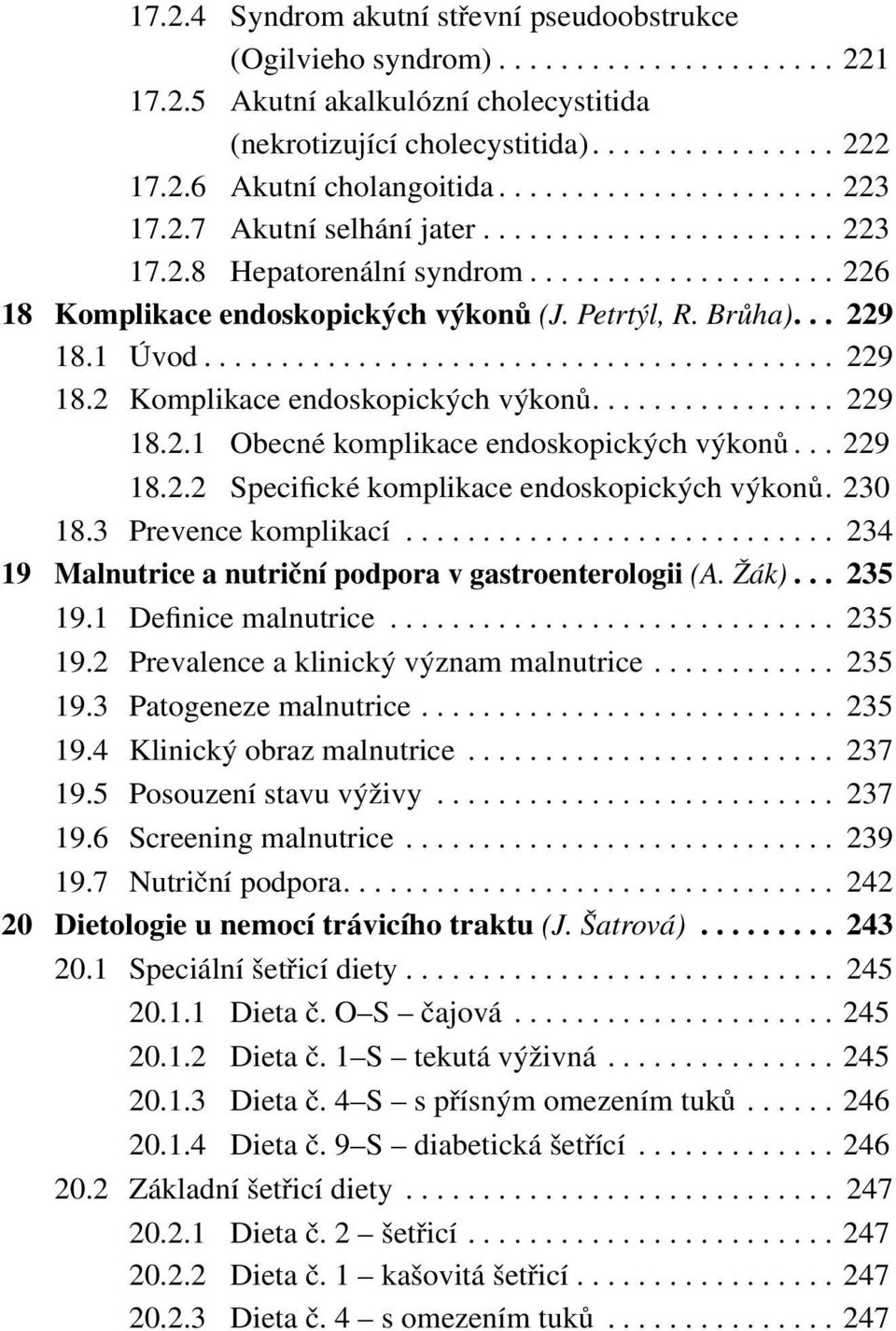 .. 229 18.1 Úvod......................................... 229 18.2 Komplikace endoskopických výkonů................ 229 18.2.1 Obecné komplikace endoskopických výkonů... 229 18.2.2 Specifické komplikace endoskopických výkonů.