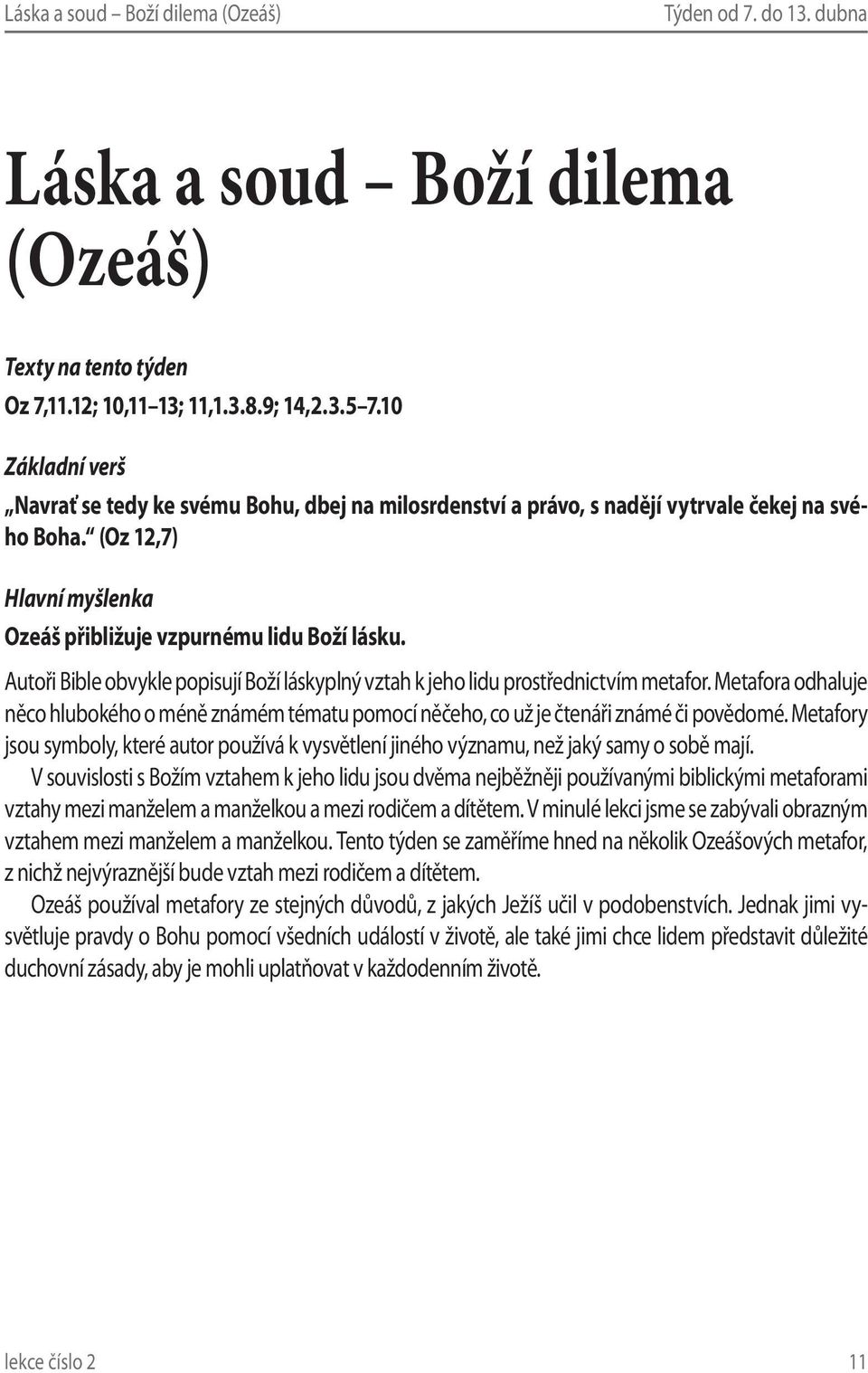 Autoři Bible obvykle popisují Boží láskyplný vztah k jeho lidu prostřednictvím metafor. Metafora odhaluje něco hlubokého o méně známém tématu pomocí něčeho, co už je čtenáři známé či povědomé.