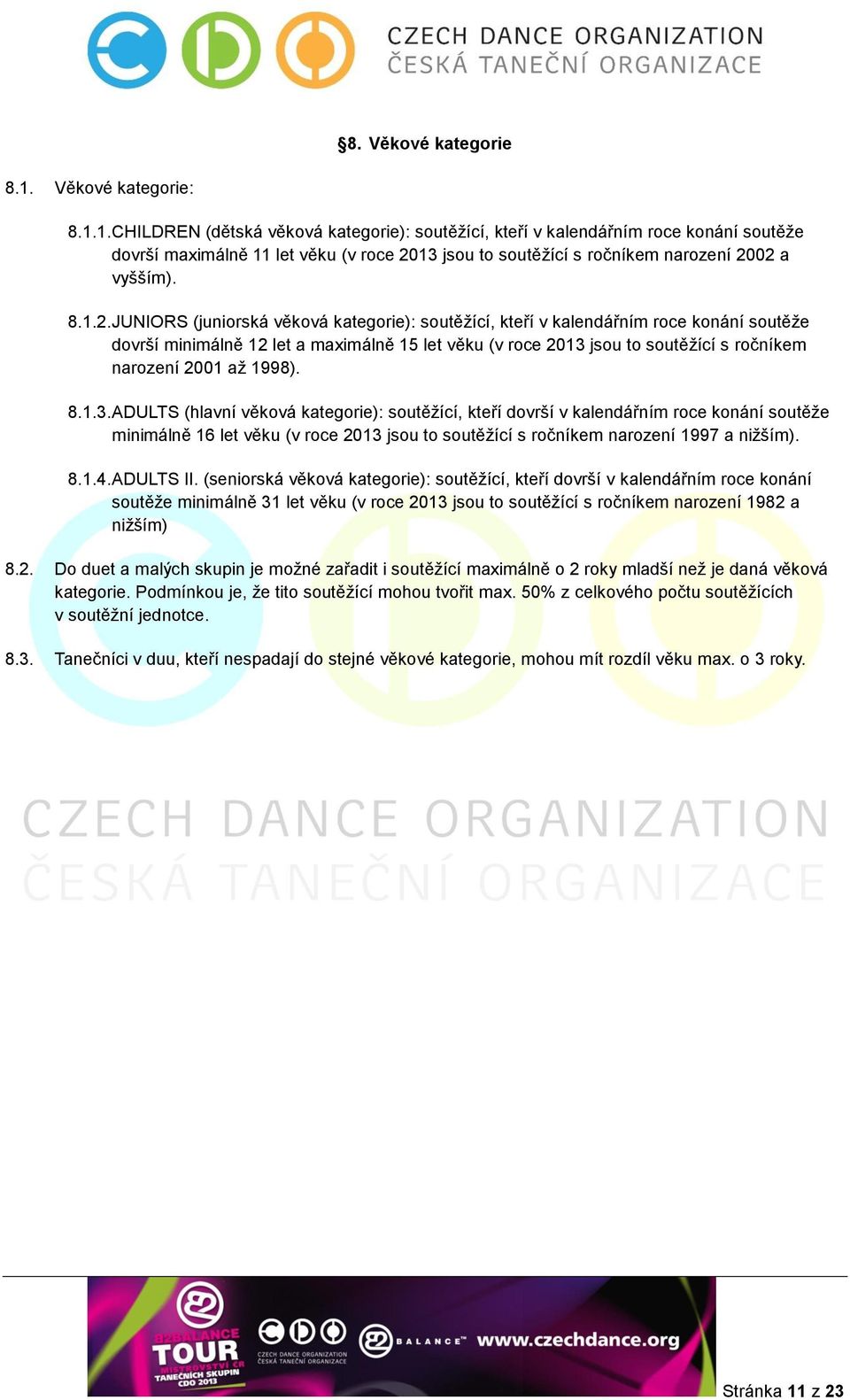 1. CHILDREN (dětská věková kategorie): soutěžící, kteří v kalendářním roce konání soutěže dovrší maximálně 11 let věku (v roce 20