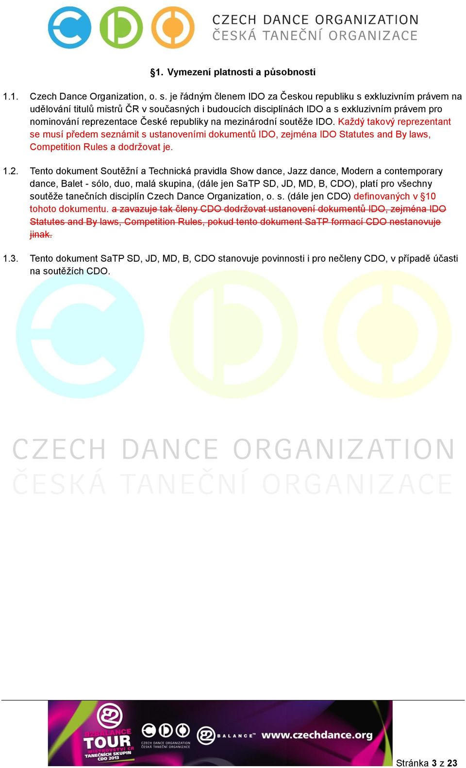 republiky na mezinárodní soutěže IDO. Každý takový reprezentant se musí předem seznámit s ustanoveními dokumentů IDO, zejména IDO Statutes and By laws, Competition Rules a dodržovat je. 1.2.