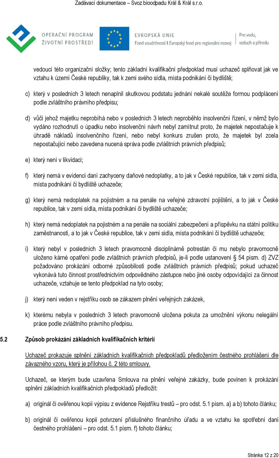 insolvenční řízení, v němž bylo vydáno rozhodnutí o úpadku nebo insolvenční návrh nebyl zamítnut proto, že majetek nepostačuje k úhradě nákladů insolvenčního řízení, nebo nebyl konkurs zrušen proto,