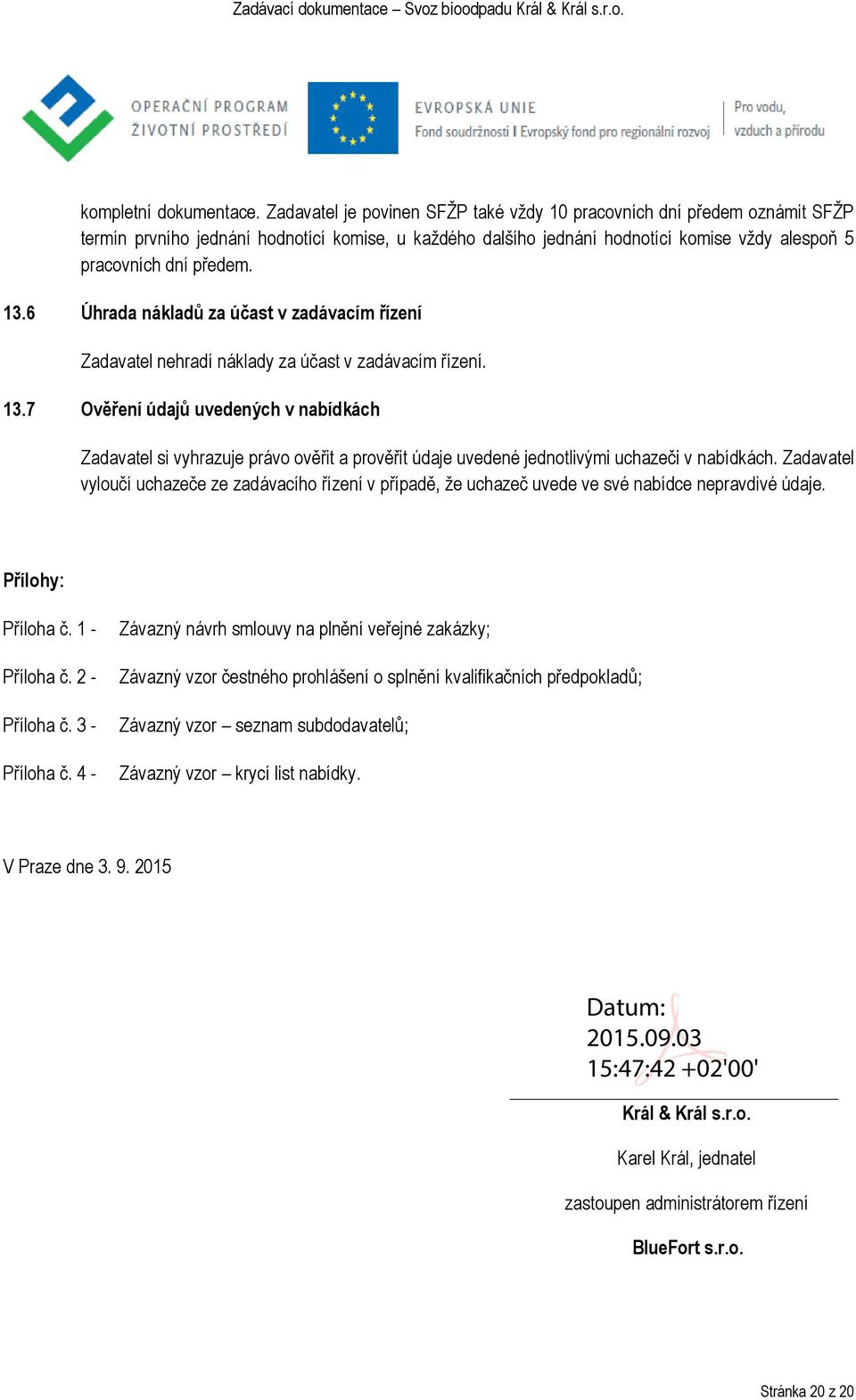 6 Úhrada nákladů za účast v zadávacím řízení Zadavatel nehradí náklady za účast v zadávacím řízení. 13.