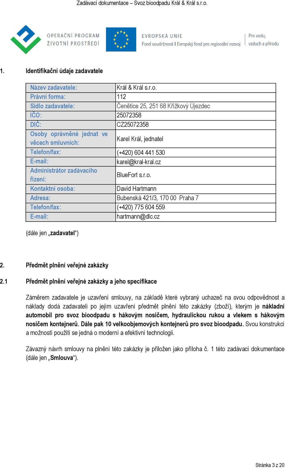 E-mail: karel@kral-kral.cz Administrátor zadávacího řízení: BlueFort s.r.o. Kontaktní osoba: David Hartmann Adresa: Bubenská 421/3, 170 00 Praha 7 Telefon/fax: (+420) 775 604 559 E-mail: hartmann@dlc.