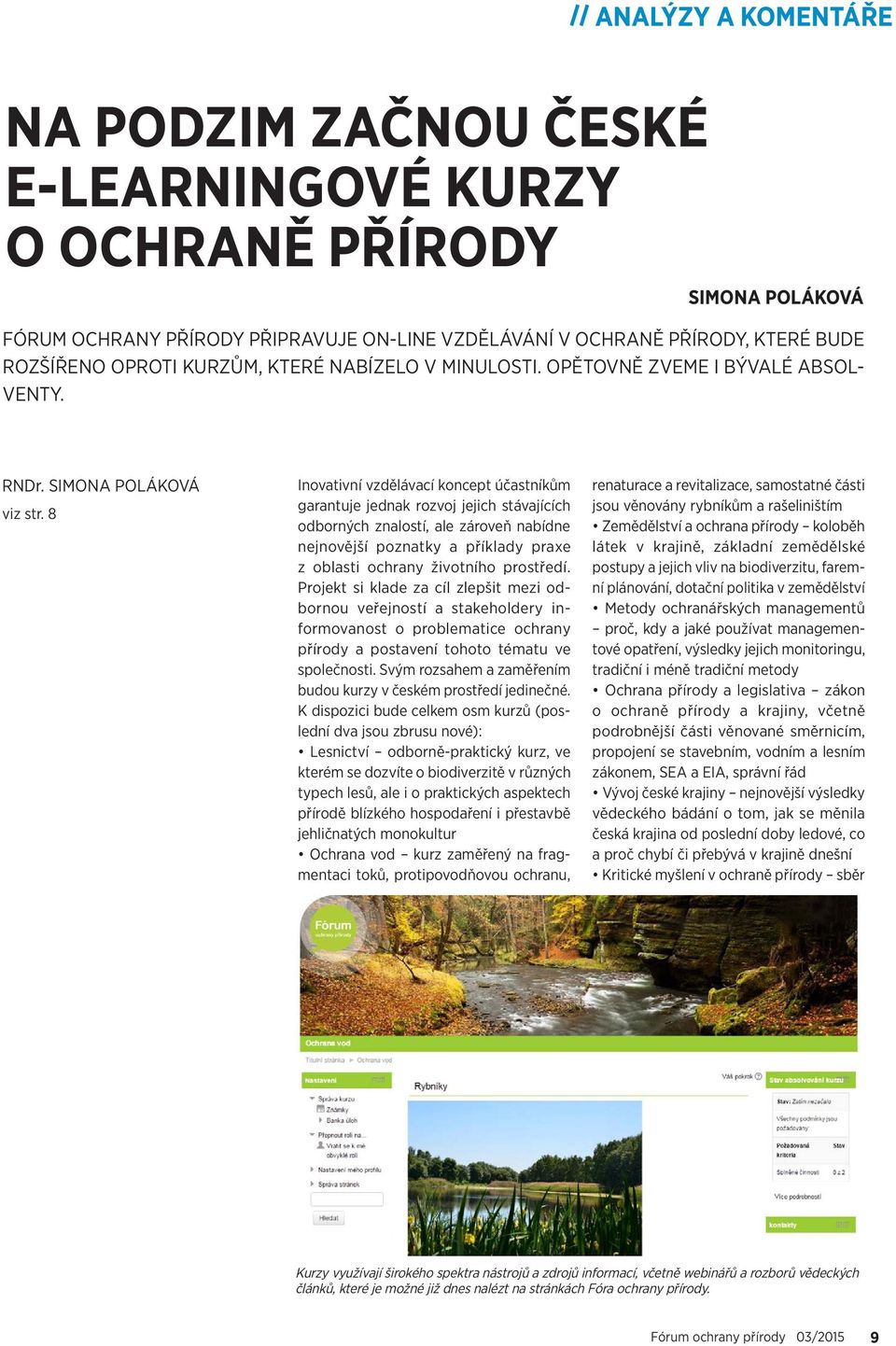 8 Inovativní vzdělávací koncept účastníkům garantuje jednak rozvoj jejich stávajících odborných znalostí, ale zároveň nabídne nejnovější poznatky a příklady praxe z oblasti ochrany životního