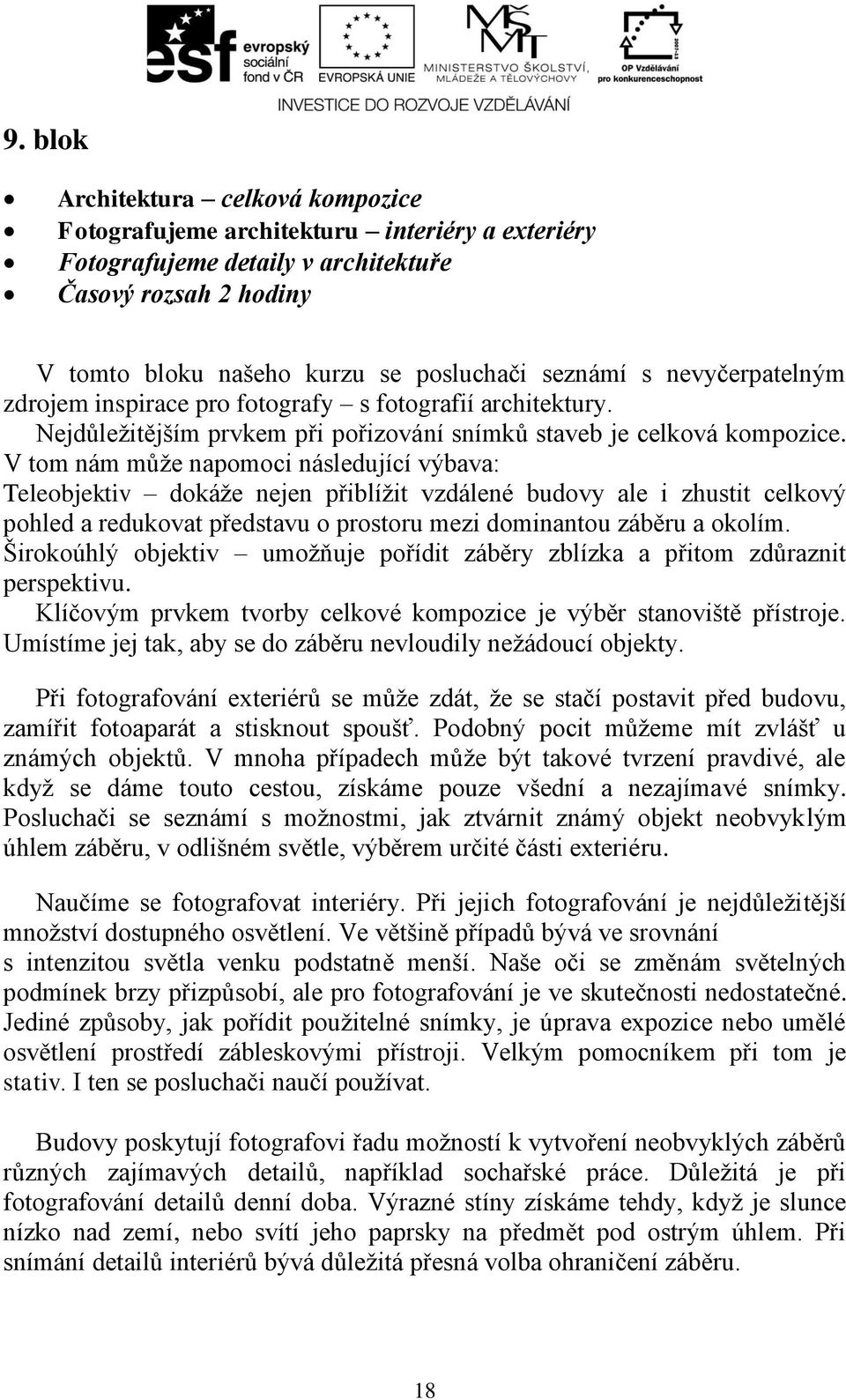 V tom nám může napomoci následující výbava: Teleobjektiv dokáže nejen přiblížit vzdálené budovy ale i zhustit celkový pohled a redukovat představu o prostoru mezi dominantou záběru a okolím.