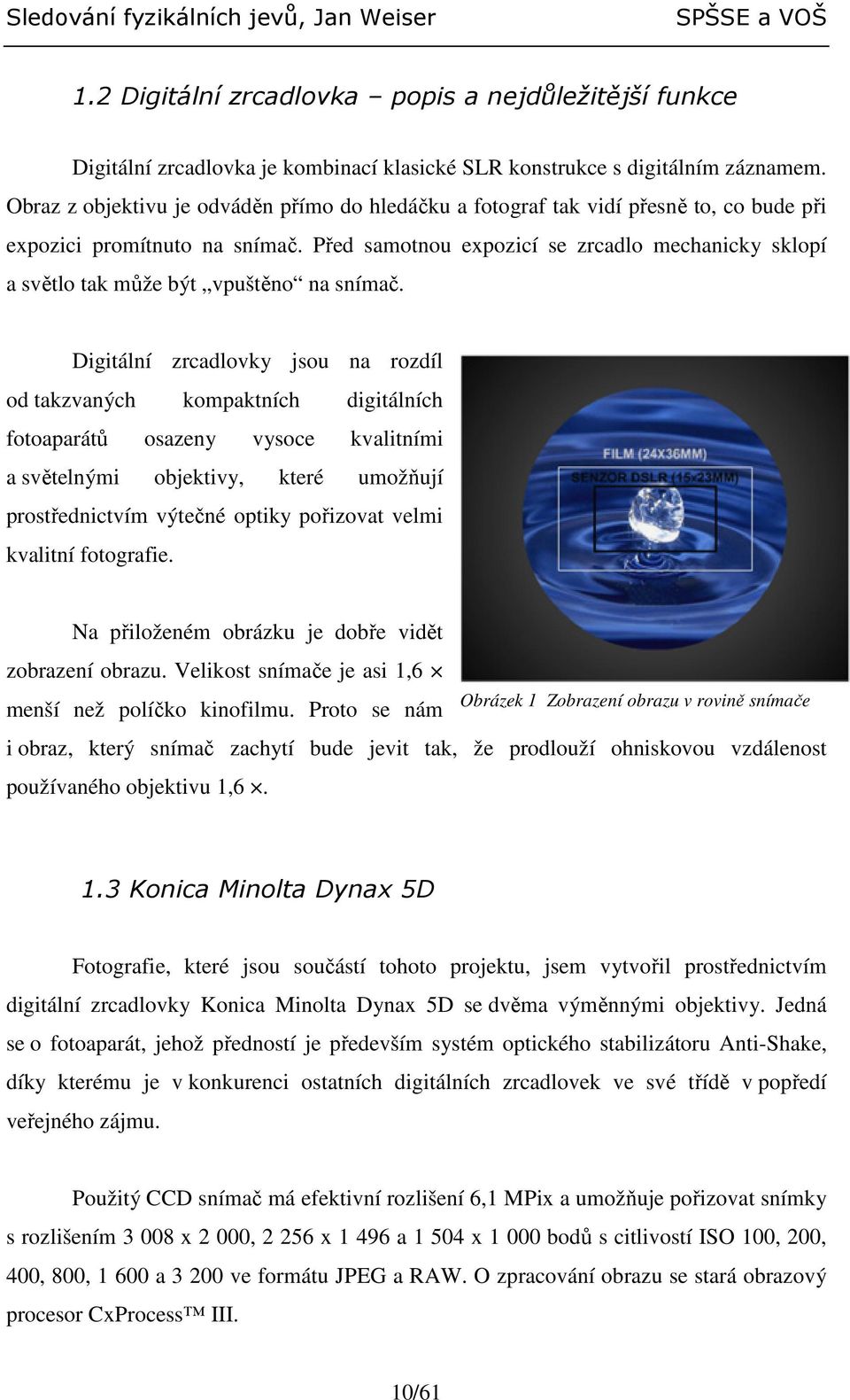 Před samotnou expozicí se zrcadlo mechanicky sklopí a světlo tak může být vpuštěno na snímač.