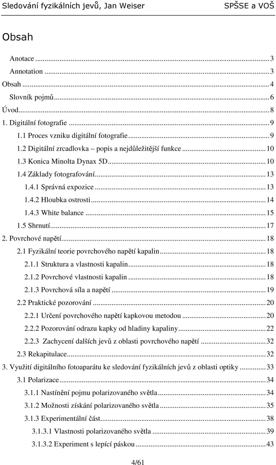 1 Fyzikální teorie povrchového napětí kapalin...18 2.1.1 Struktura a vlastnosti kapalin...18 2.1.2 Povrchové vlastnosti kapalin...18 2.1.3 Povrchová síla a napětí...19 2.2 Praktické pozorování...20 2.