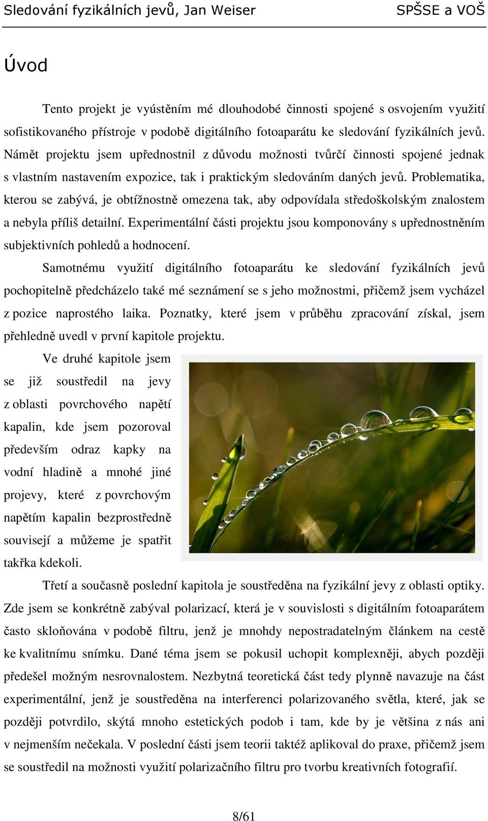 Problematika, kterou se zabývá, je obtížnostně omezena tak, aby odpovídala středoškolským znalostem a nebyla příliš detailní.