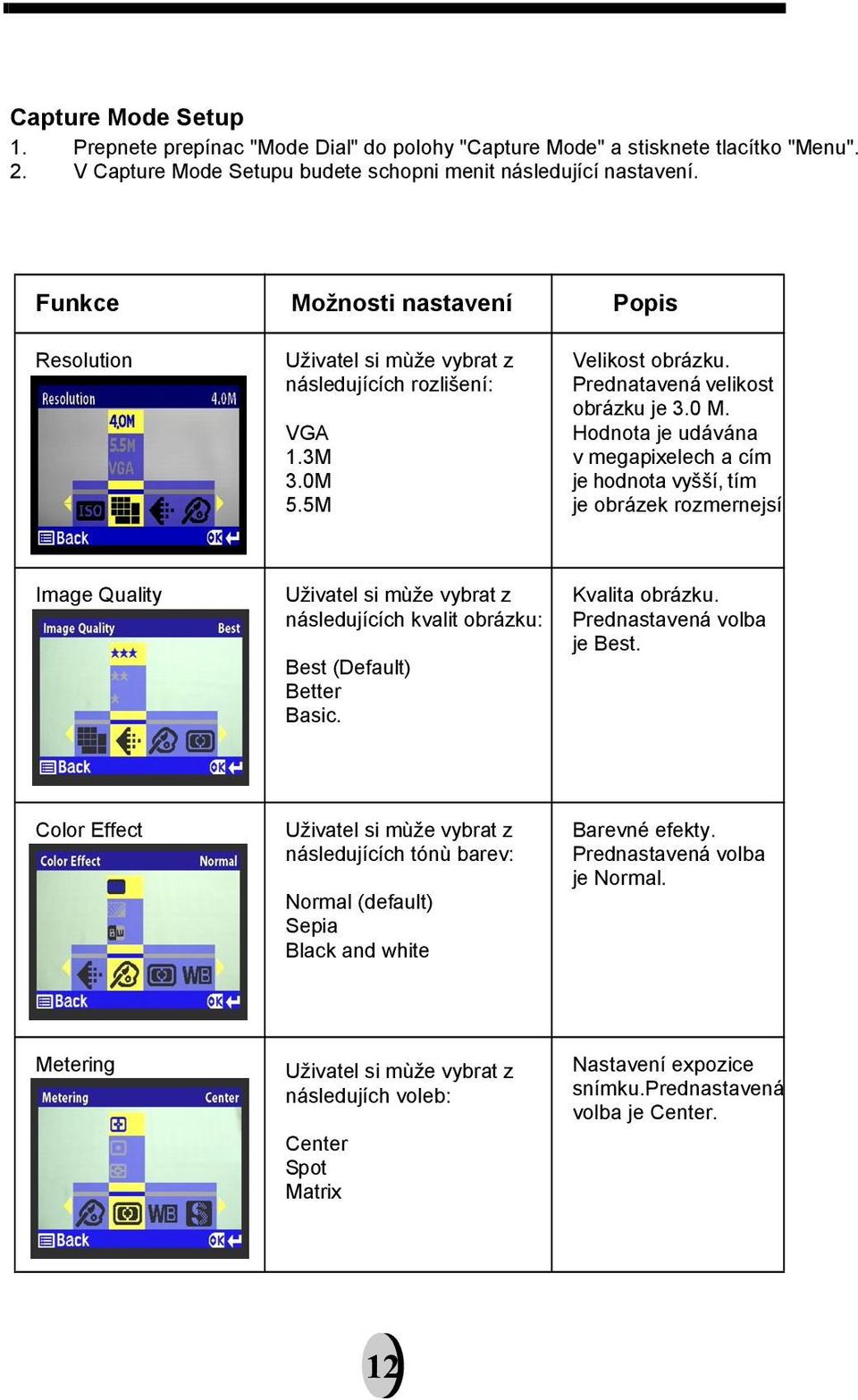 Hodnota je udávána v megapixelech a cím je hodnota vyšší, tím je obrázek rozmernejsí Image Quality Uživatel si mùže vybrat z následujících kvalit obrázku: Best (Default) Better Basic. Kvalita obrázku.