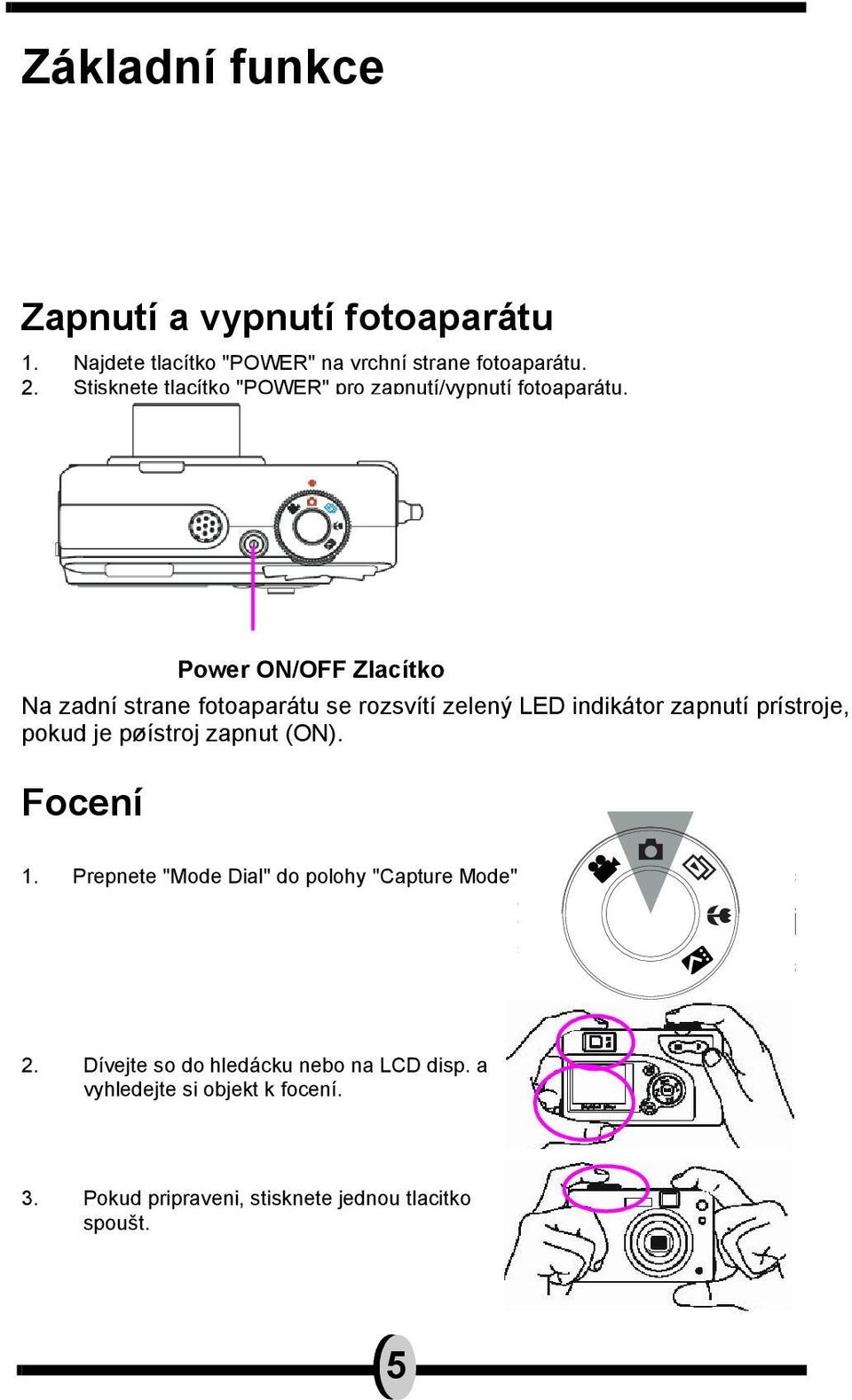 Power ON/OFF Zlacítko Na zadní strane fotoaparátu se rozsvítí zelený LED indikátor zapnutí prístroje, pokud je pøístroj