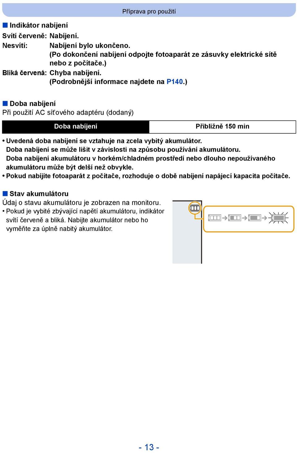 ) Doba nabíjení Při použití AC síťového adaptéru (dodaný) Doba nabíjení Přibližně 150 min Uvedená doba nabíjení se vztahuje na zcela vybitý akumulátor.