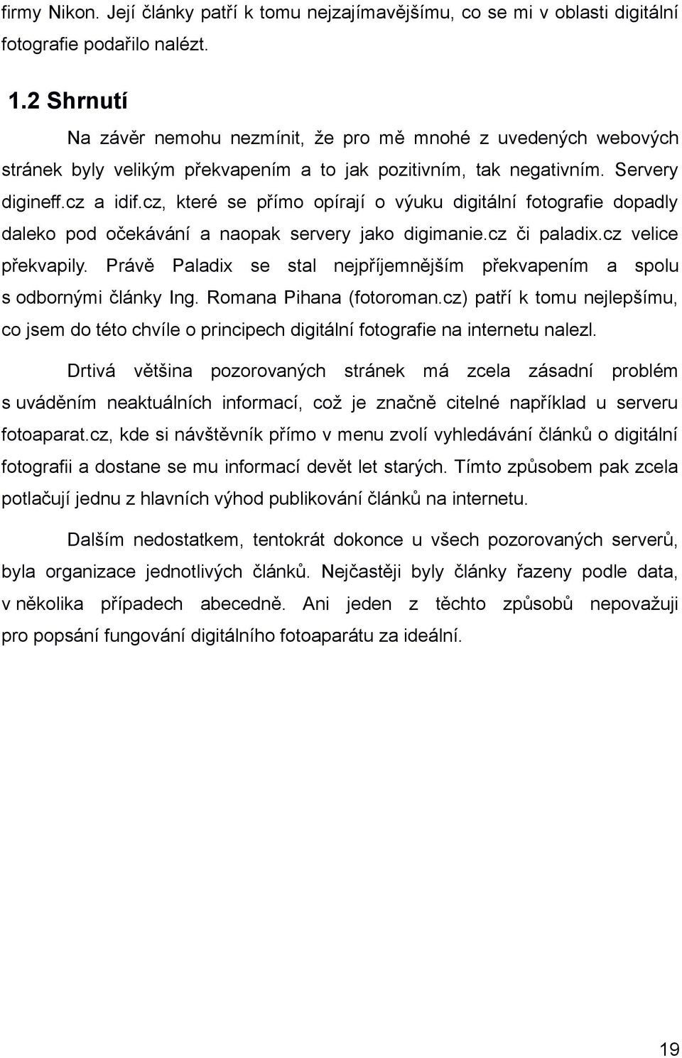 cz, které se přímo opírají o výuku digitální fotografie dopadly daleko pod očekávání a naopak servery jako digimanie.cz či paladix.cz velice překvapily.