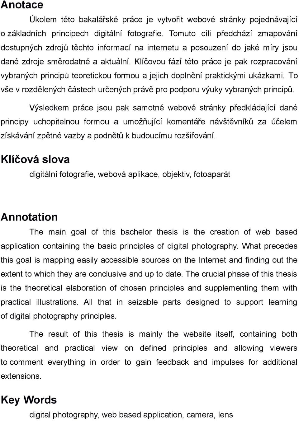 Klíčovou fází této práce je pak rozpracování vybraných principů teoretickou formou a jejich doplnění praktickými ukázkami.