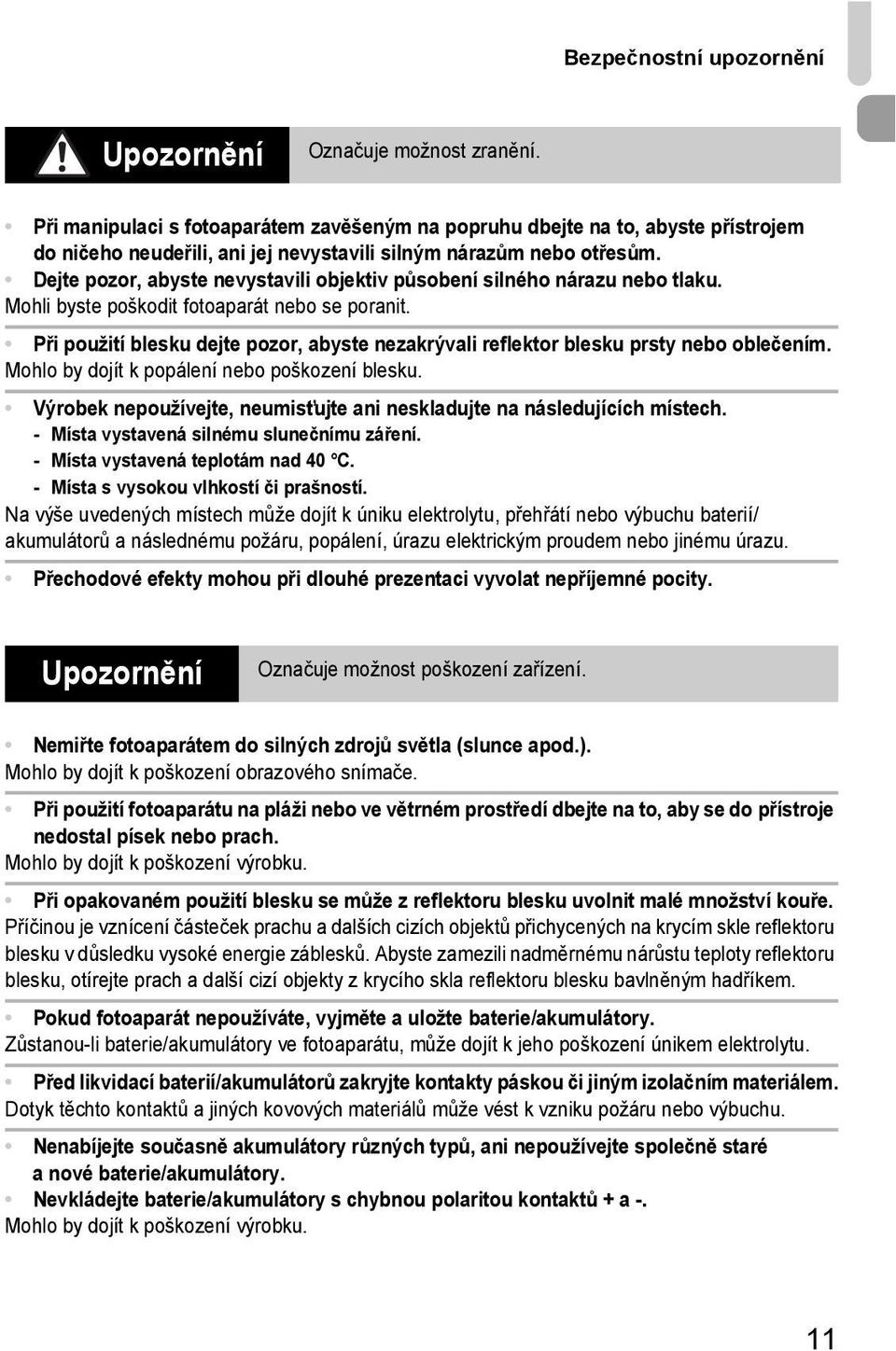 Dejte pozor, abyste nevystavili objektiv působení silného nárazu nebo tlaku. Mohli byste poškodit fotoaparát nebo se poranit.