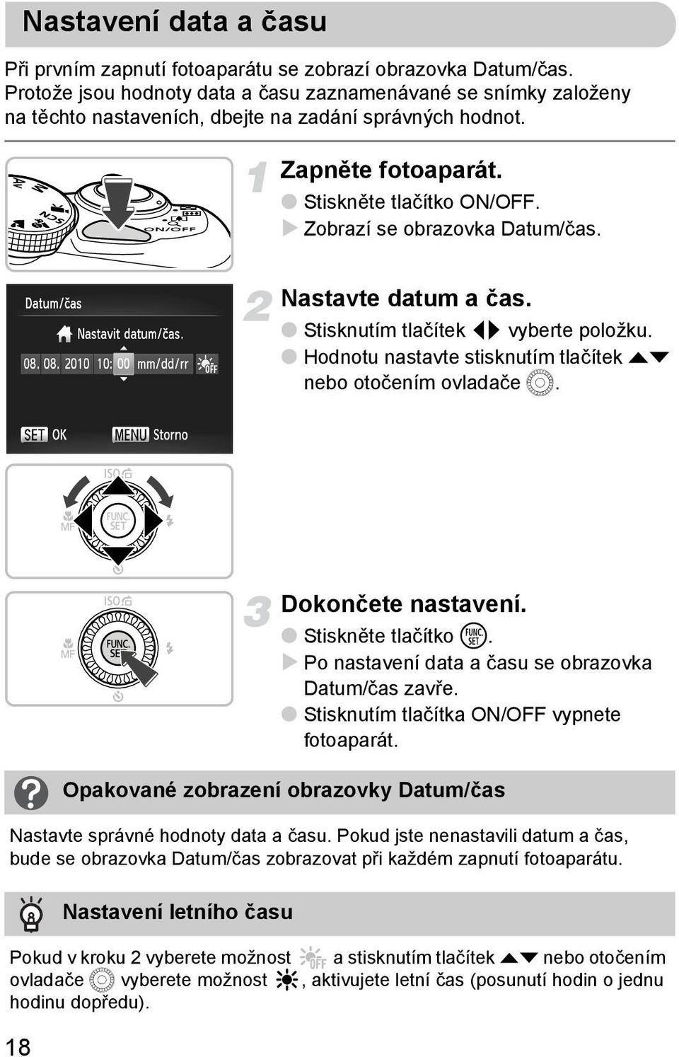 Zobrazí se obrazovka Datum/čas. Nastavte datum a čas. Stisknutím tlačítek qr vyberte položku. Hodnotu nastavte stisknutím tlačítek op nebo otočením ovladače Â. 18 Dokončete nastavení.