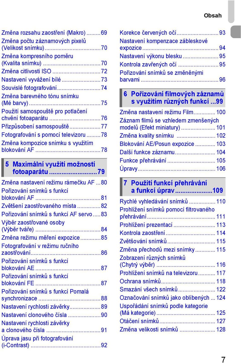 ..78 Změna kompozice snímku s využitím blokování AF...78 5 Maximální využití možností fotoaparátu...79 Změna nastavení režimu rámečku AF...80 Pořizování snímků s funkcí blokování AF.