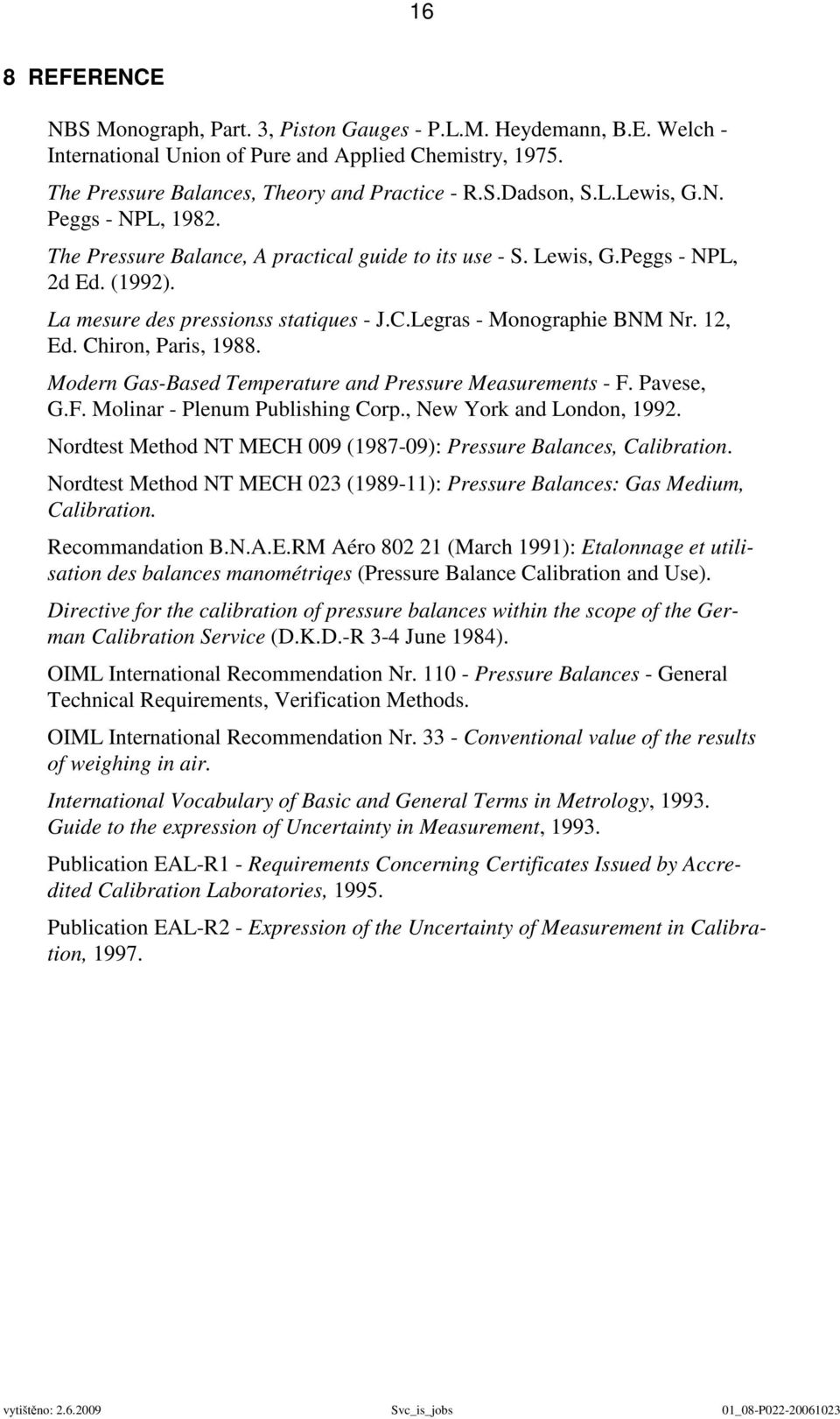 12, Ed. Chiron, Paris, 1988. Modern Gas-Based Temperature and Pressure Measurements - F. Pavese, G.F. Molinar - Plenum Publishing Corp., New York and London, 1992.