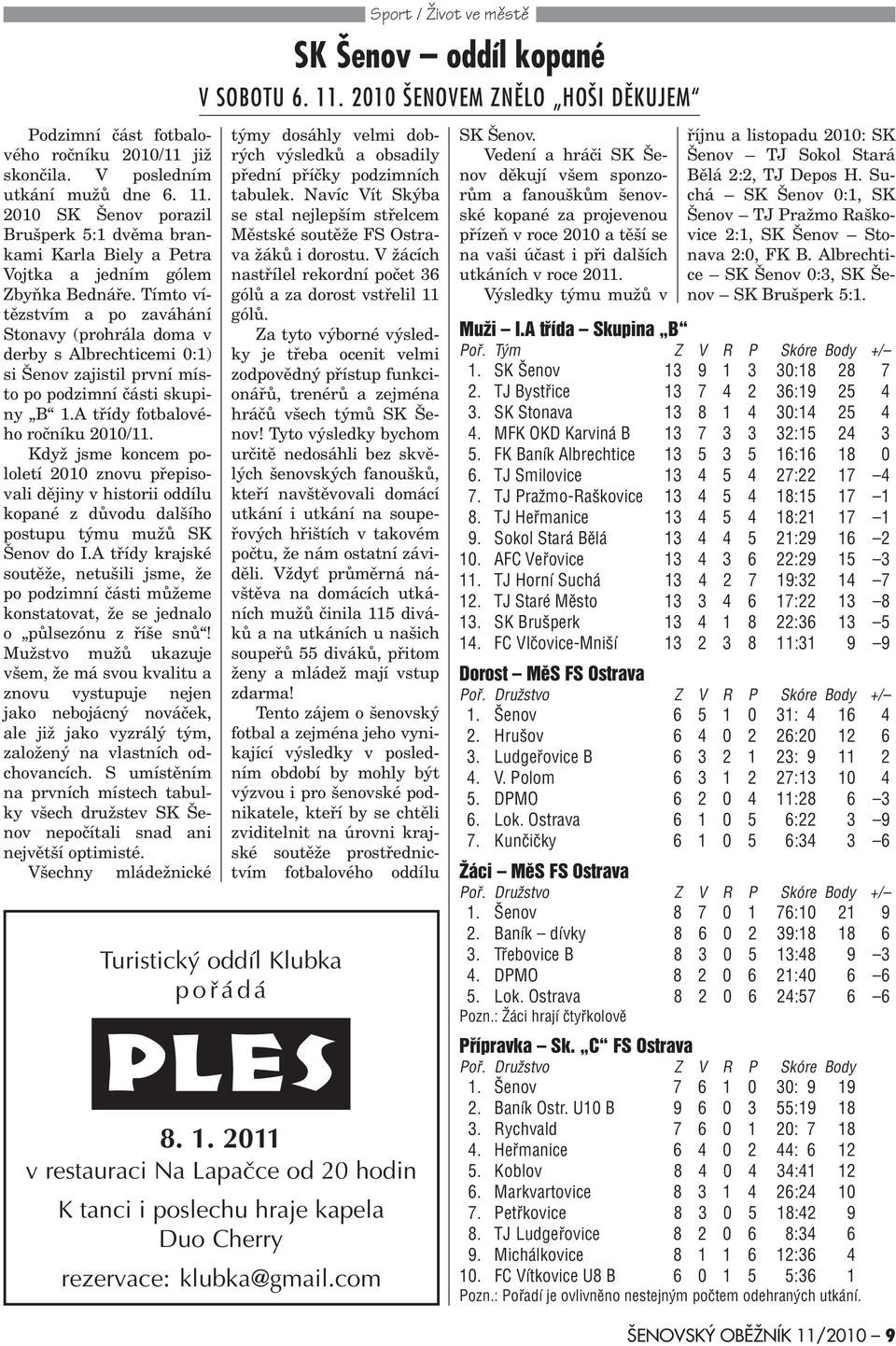 Když jsme koncem pololetí 2010 znovu pøepisovali dìjiny v historii oddílu kopané z dùvodu dalšího postupu týmu mužù SK Šenov do I.