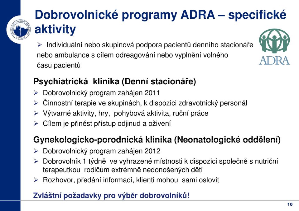 ruční práce Cílem je přinést přístup odjinud a oživení Gynekologicko-porodnická klinika (Neonatologické oddělení) Dobrovolnický program zahájen 2012 Dobrovolník 1 týdně ve vyhrazené