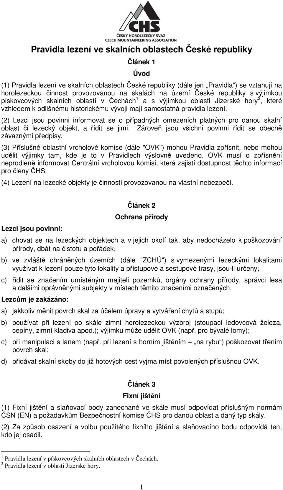 lezení. (2) Lezci jsou povinni informovat se o případných omezeních platných pro danou skalní oblast či lezecký objekt, a řídit se jimi.