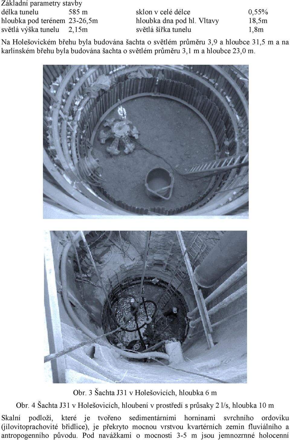 šachta o světlém průměru 3,1 m a hloubce 23,0 m. Obr. 3 Šachta J31 v Holešovicích, hloubka 6 m Obr.