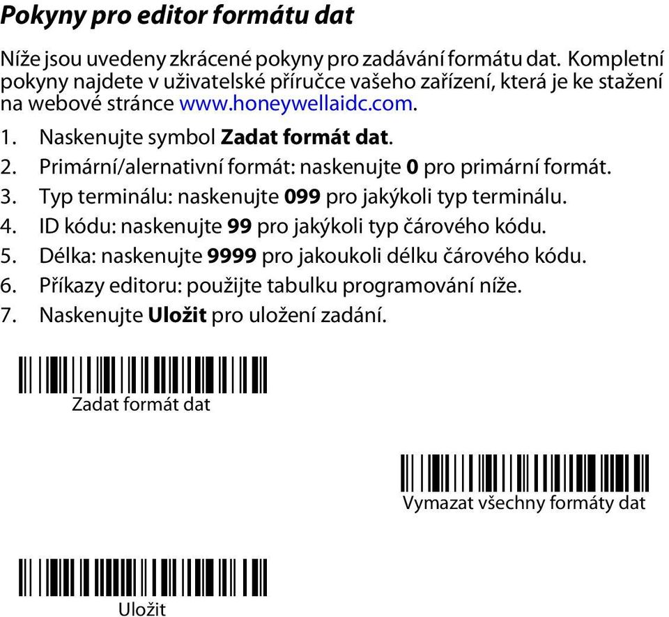 Naskenujte symbol Zadat formát dat. 2. Primární/alernativní formát: naskenujte 0 pro primární formát. 3. Typ terminálu: naskenujte 099 pro jakýkoli typ terminálu.