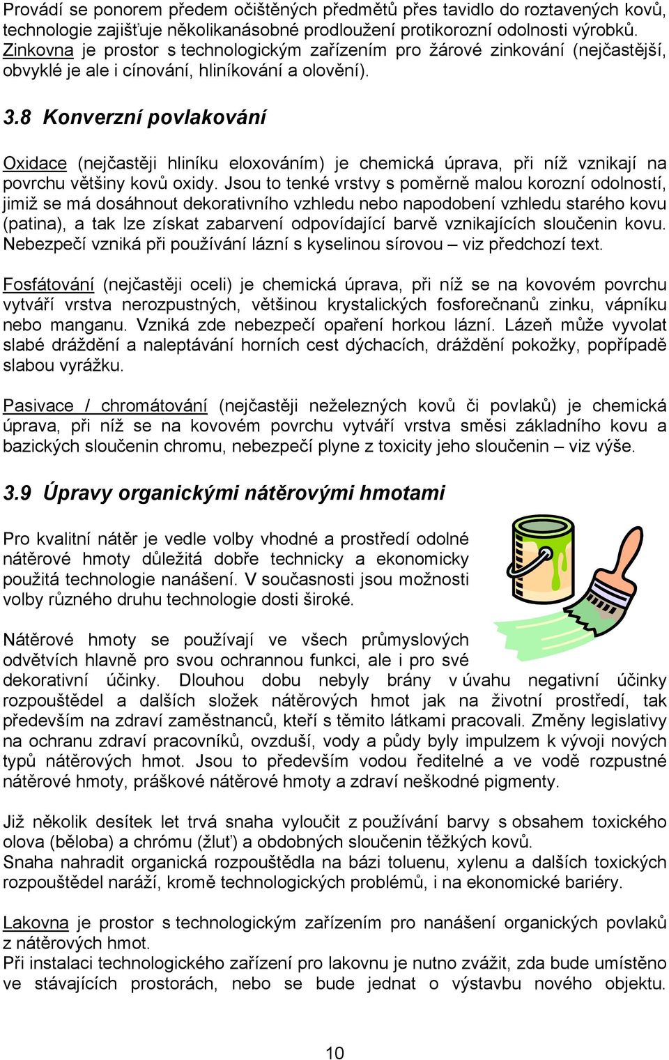 8 Konverzní povlakování Oxidace (nejčastěji hliníku eloxováním) je chemická úprava, při níž vznikají na povrchu většiny kovů oxidy.