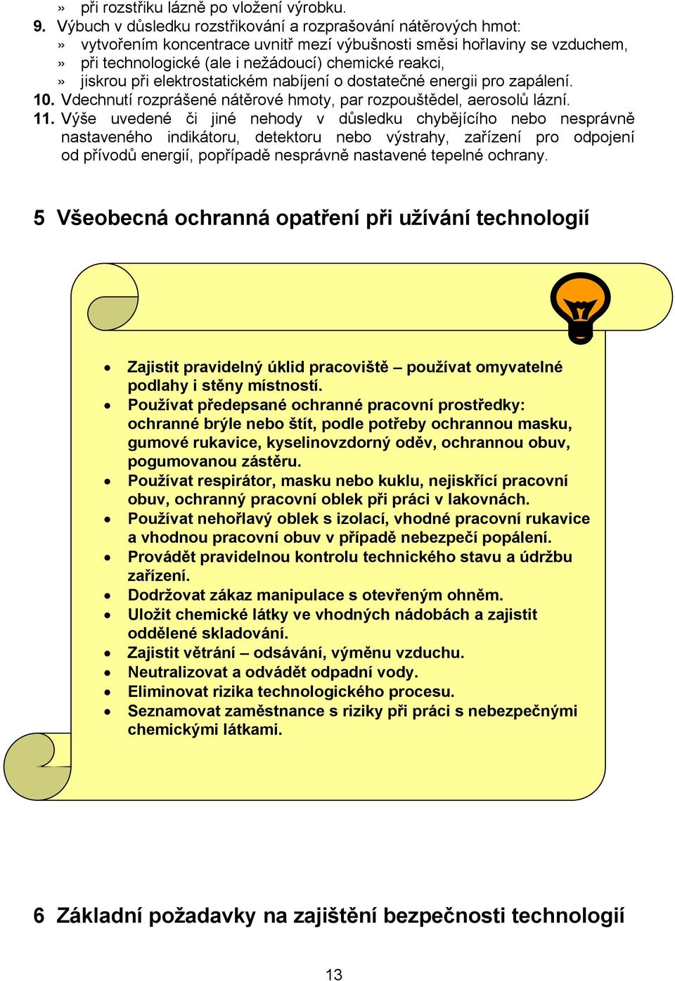 jiskrou při elektrostatickém nabíjení o dostatečné energii pro zapálení. 10. Vdechnutí rozprášené nátěrové hmoty, par rozpouštědel, aerosolů lázní. 11.