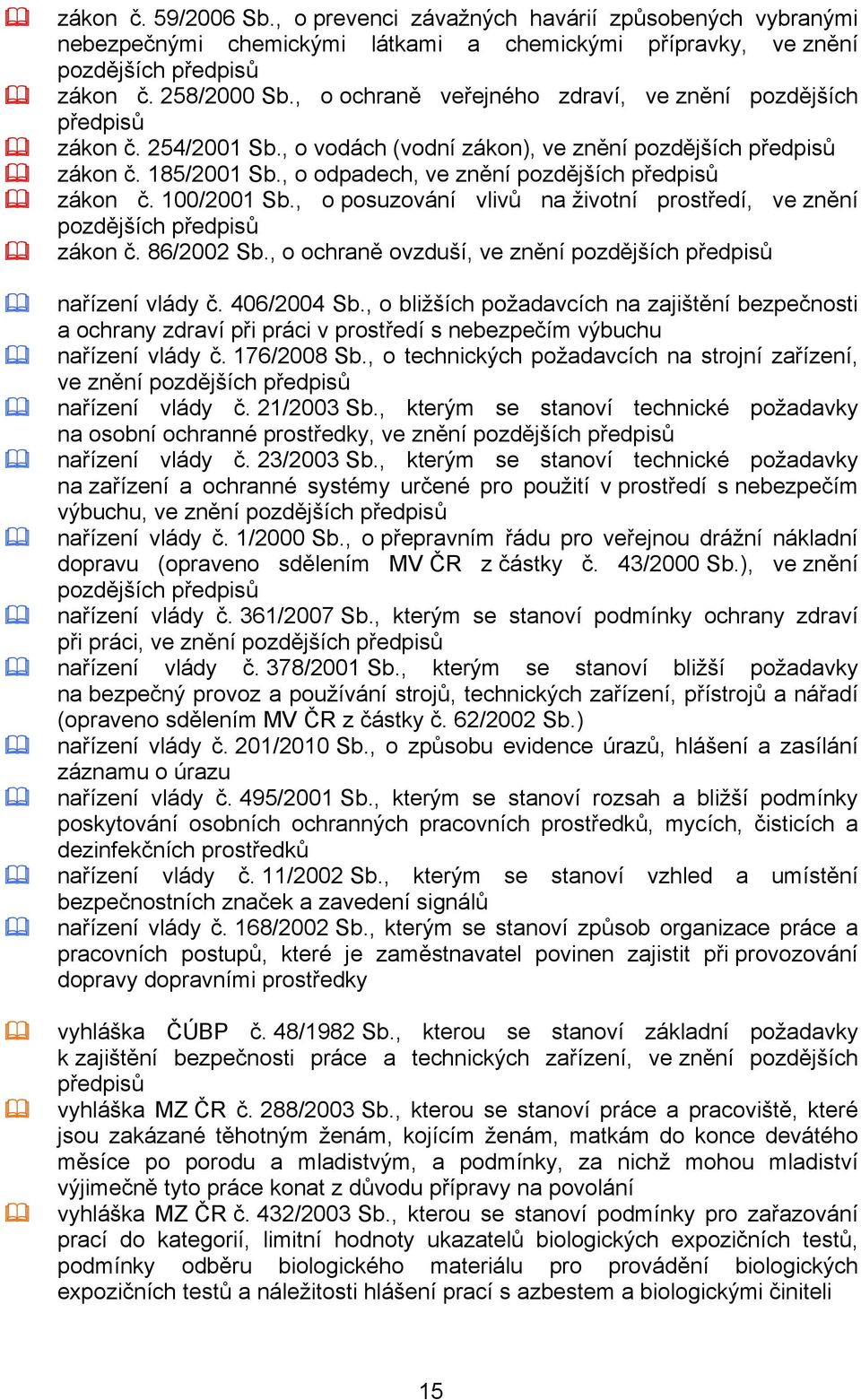 , o odpadech, ve znění pozdějších předpisů zákon č. 100/2001 Sb., o posuzování vlivů na životní prostředí, ve znění pozdějších předpisů zákon č. 86/2002 Sb.