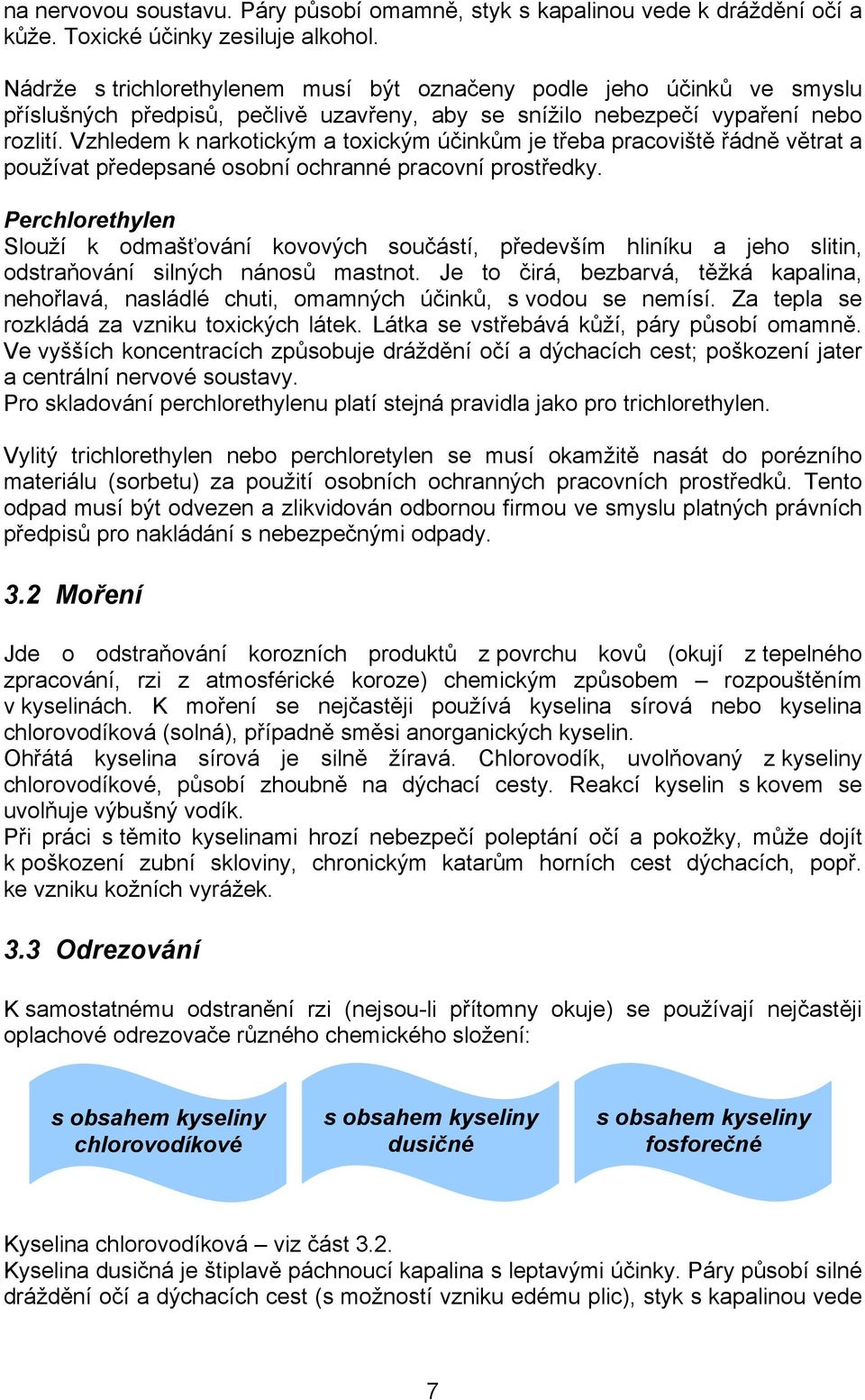 Vzhledem k narkotickým a toxickým účinkům je třeba pracoviště řádně větrat a používat předepsané osobní ochranné pracovní prostředky.