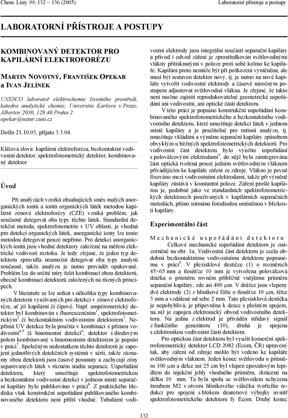 Klíčová slova: kapilární elektroforéza, bezkontaktní vodivostní detektor, spektrofotometrický detektor, kombinovaný detektor Úvod Při analýzách vzorků obsahujících směs malých anorganických iontů a