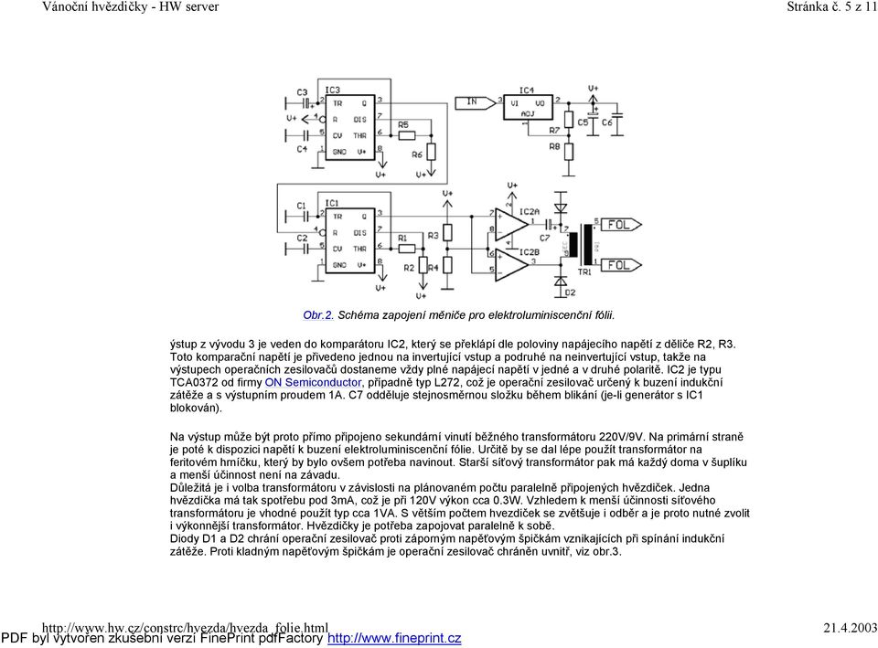 polaritě. IC2 je typu TCA0372 od firmy ON Semiconductor, případně typ L272, což je operační zesilovač určený k buzení indukční zátěže a s výstupním proudem 1A.