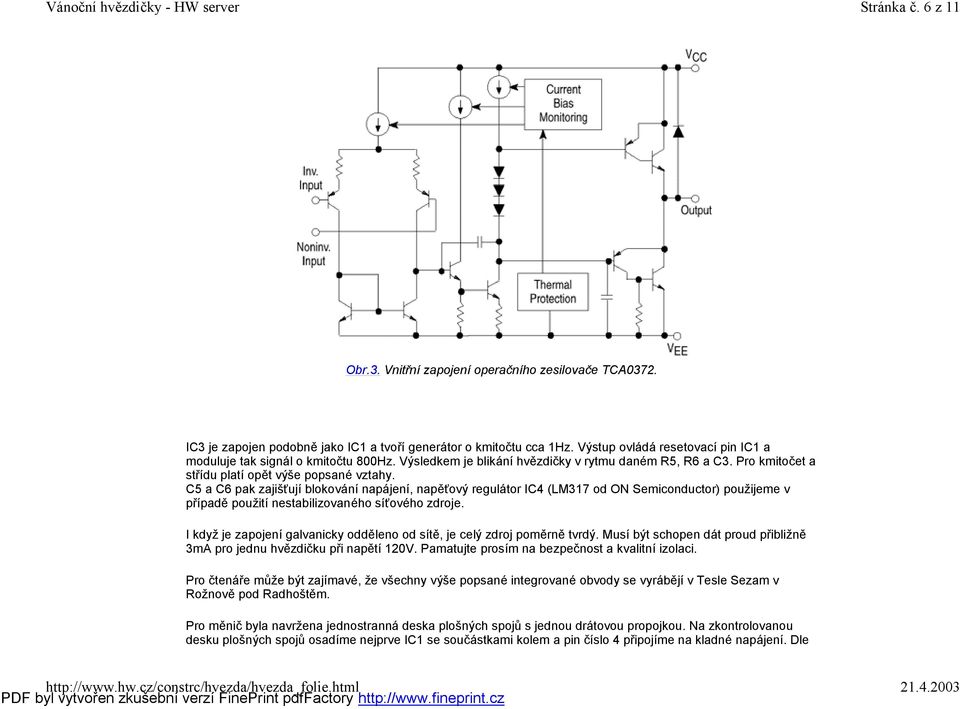 C5 a C6 pak zajišťují blokování napájení, napěťový regulátor IC4 (LM317 od ON Semiconductor) použijeme v případě použití nestabilizovaného síťového zdroje.