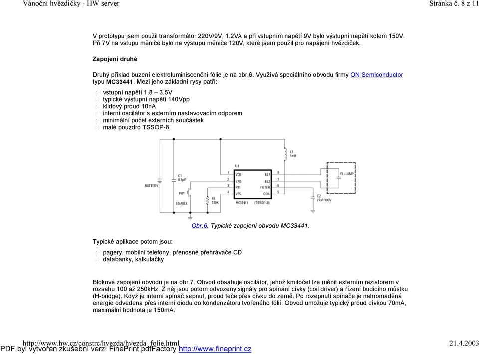 Využívá speciálního obvodu firmy ON Semiconductor typu MC33441. Mezi jeho základní rysy patří: vstupní napětí 1.8 3.